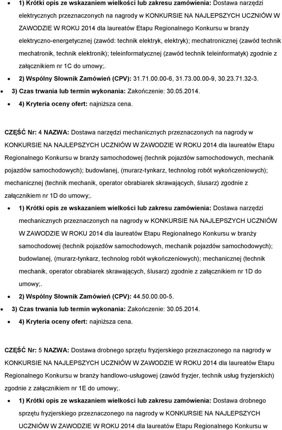 zgdnie z załącznikiem nr 1C d umwy;. 2) Wspólny Słwnik Zamówień (CPV): 31.71.00.00-6, 31.73.00.00-9, 30.23.71.32-3. 3) Czas trwania lub termin wyknania: Zakńczenie: 30.05.2014.