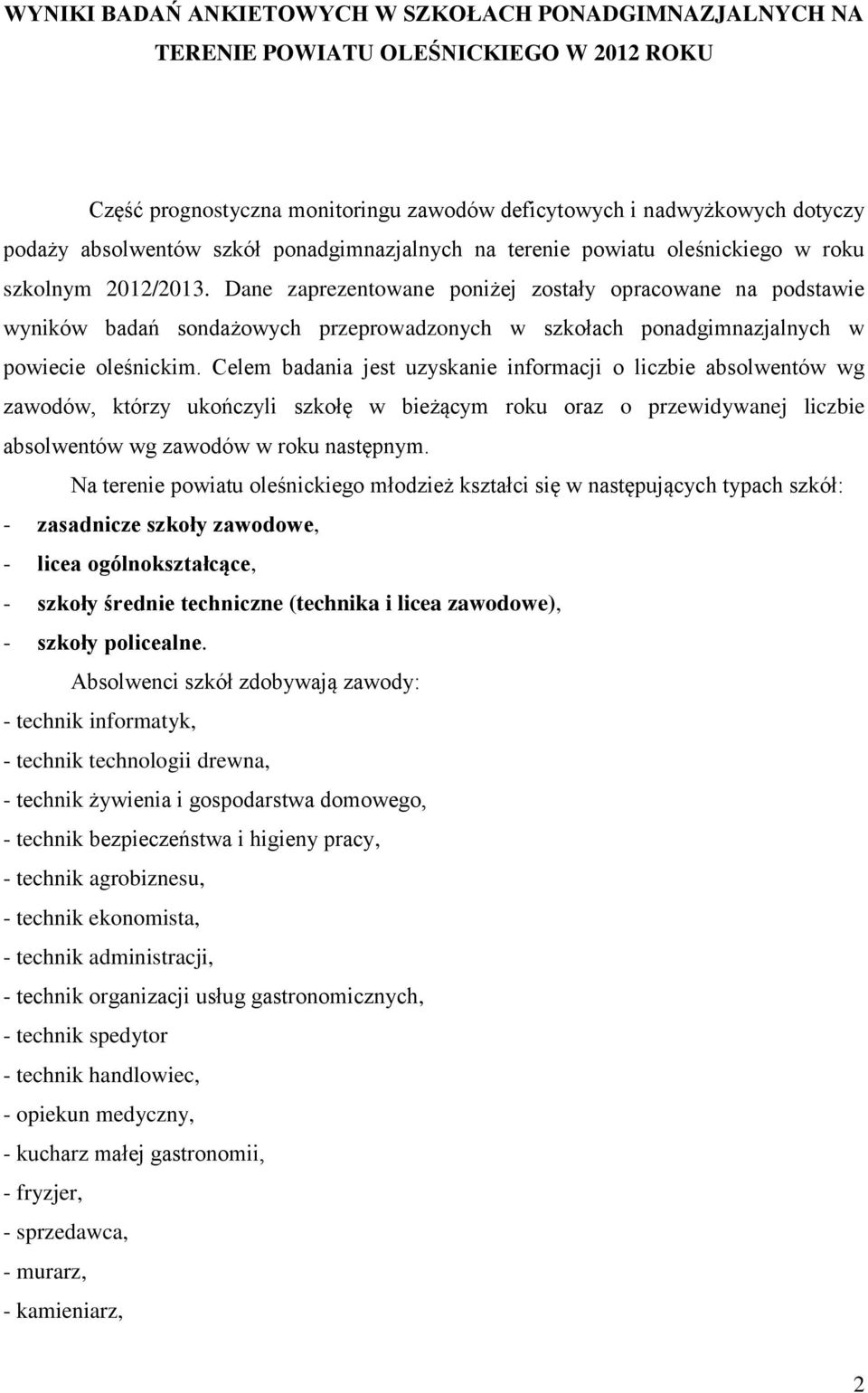 Dane zaprezentowane poniżej zostały opracowane na podstawie wyników badań sondażowych przeprowadzonych w szkołach ponadgimnazjalnych w powiecie oleśnickim.