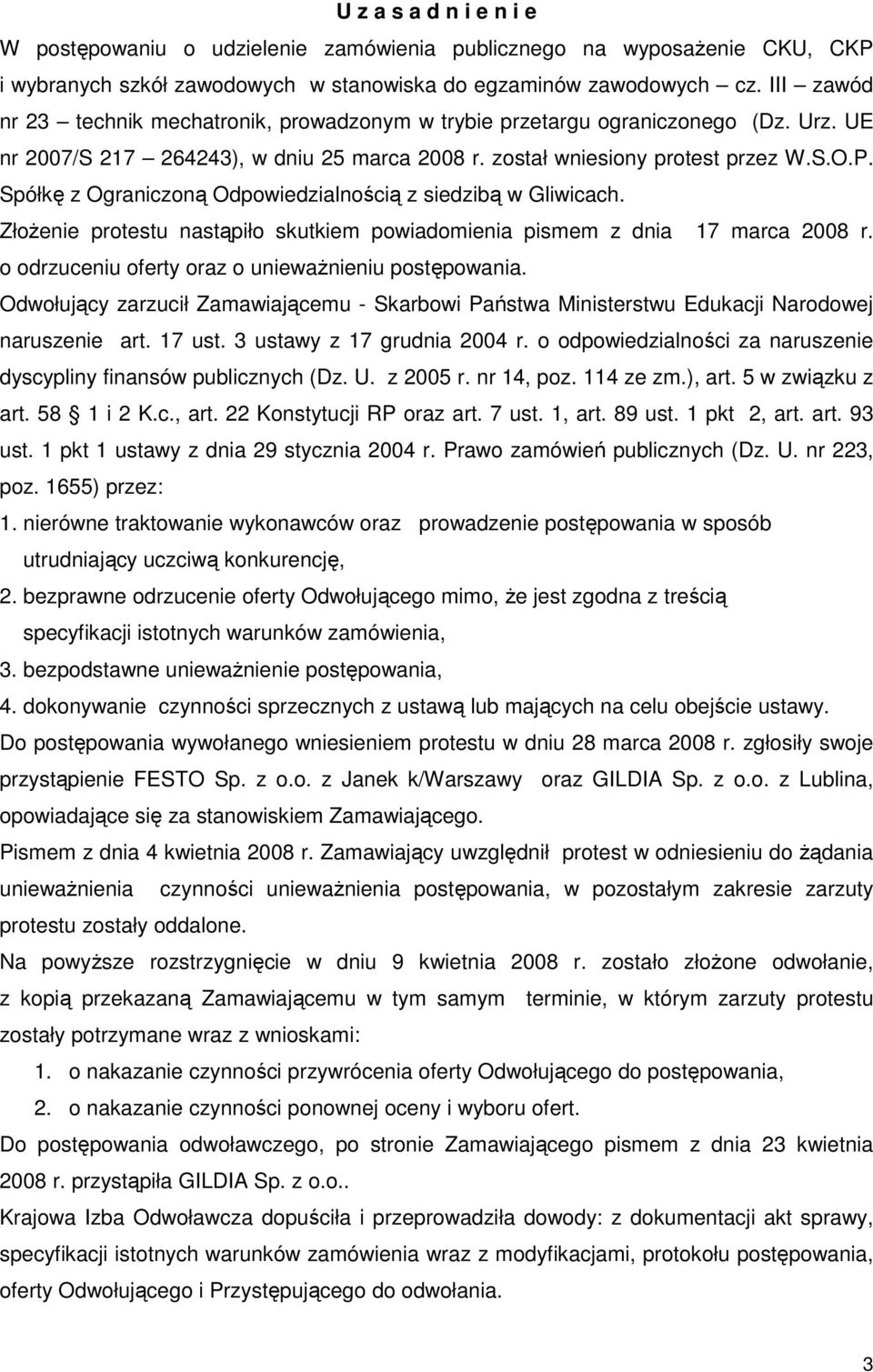 Spółkę z Ograniczoną Odpowiedzialnością z siedzibą w Gliwicach. ZłoŜenie protestu nastąpiło skutkiem powiadomienia pismem z dnia 17 marca 2008 r. o odrzuceniu oferty oraz o uniewaŝnieniu postępowania.