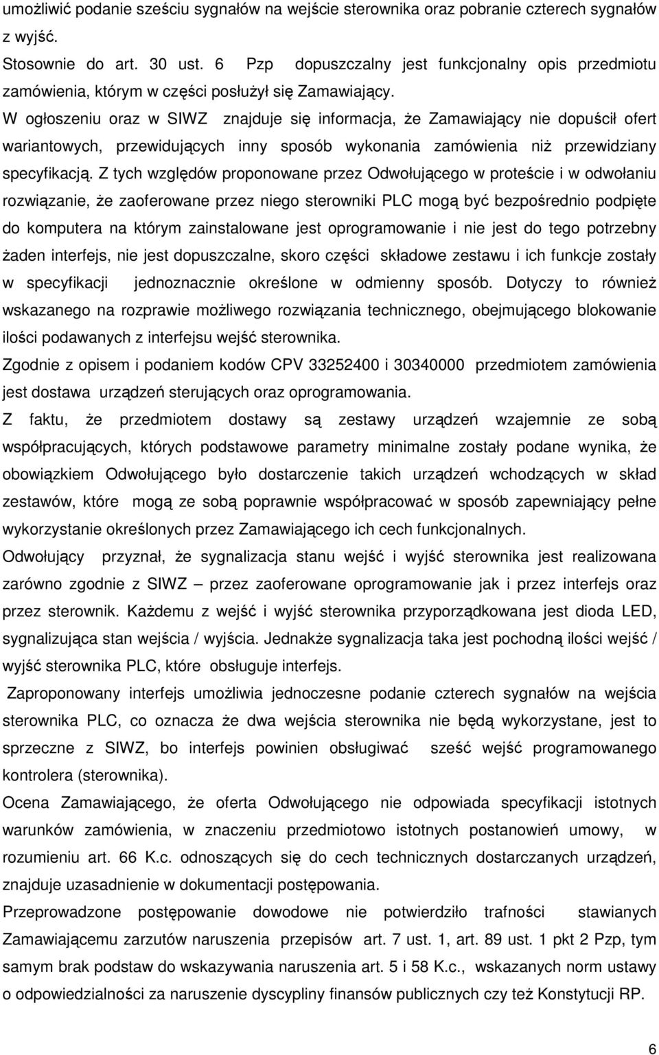 W ogłoszeniu oraz w SIWZ znajduje się informacja, Ŝe Zamawiający nie dopuścił ofert wariantowych, przewidujących inny sposób wykonania zamówienia niŝ przewidziany specyfikacją.