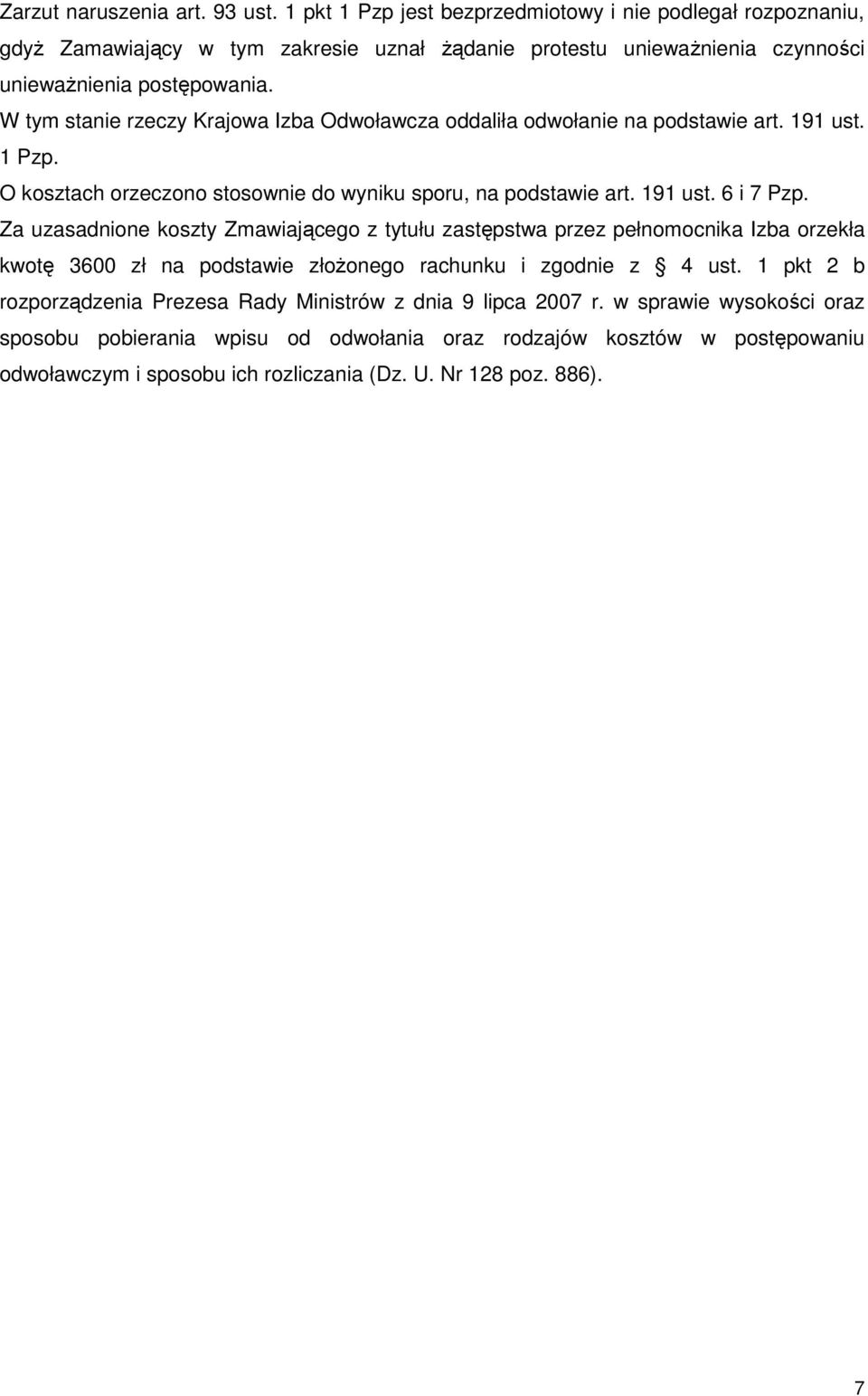 W tym stanie rzeczy Krajowa Izba Odwoławcza oddaliła odwołanie na podstawie art. 191 ust. 1 Pzp. O kosztach orzeczono stosownie do wyniku sporu, na podstawie art. 191 ust. 6 i 7 Pzp.