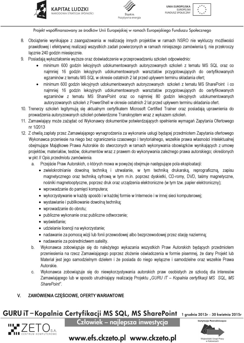 Posiadają wykształcenie wyższe oraz doświadczenie w przeprowadzeniu szkoleń odpowiednio: minimum 600 godzin lekcyjnych udokumentowanych autoryzowanych szkoleń z tematu MS SQL oraz co najmniej 16