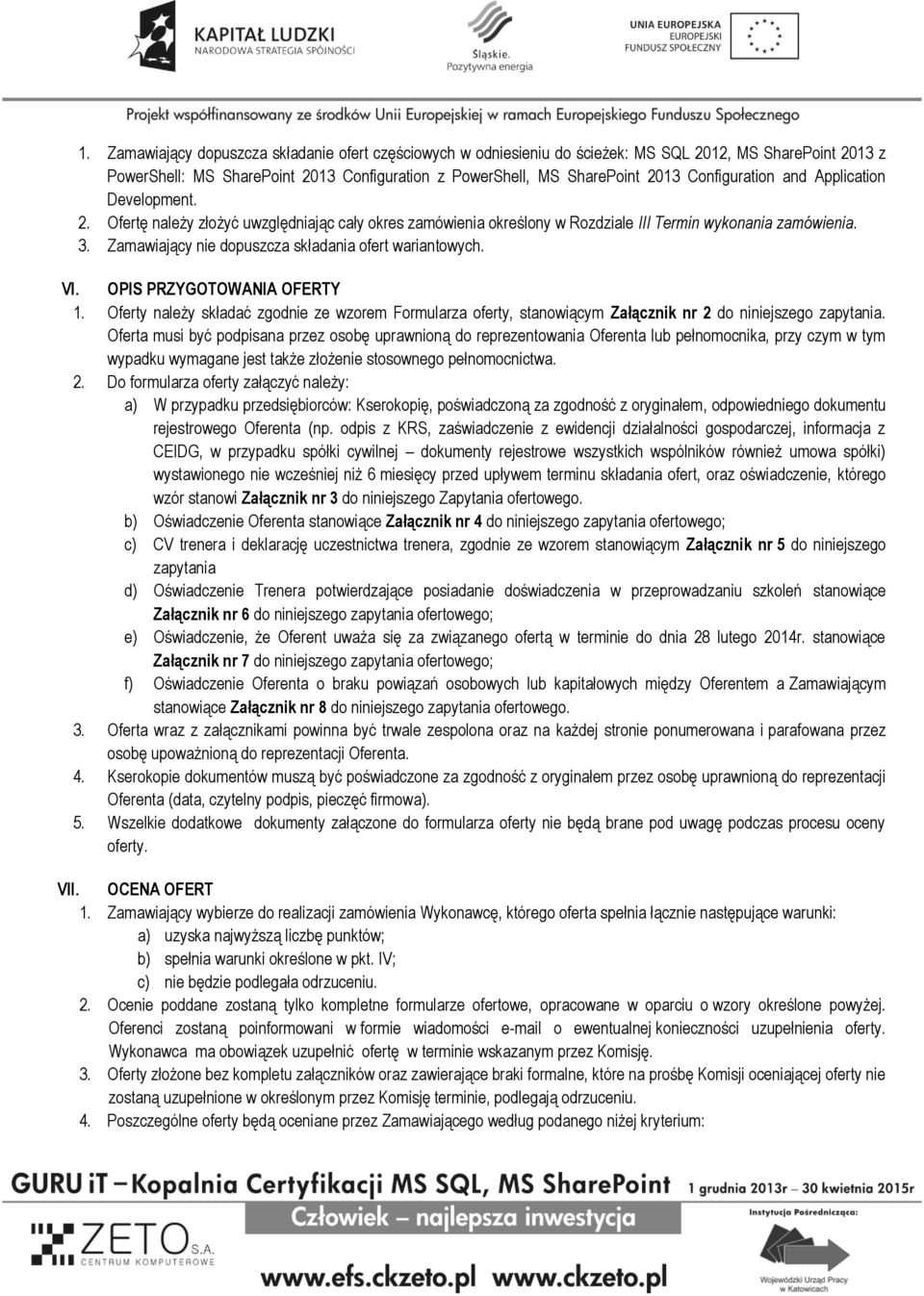 Zamawiający nie dopuszcza składania ofert wariantowych. VI. OPIS PRZYGOTOWANIA OFERTY 1. Oferty należy składać zgodnie ze wzorem Formularza oferty, stanowiącym Załącznik nr 2 do niniejszego zapytania.