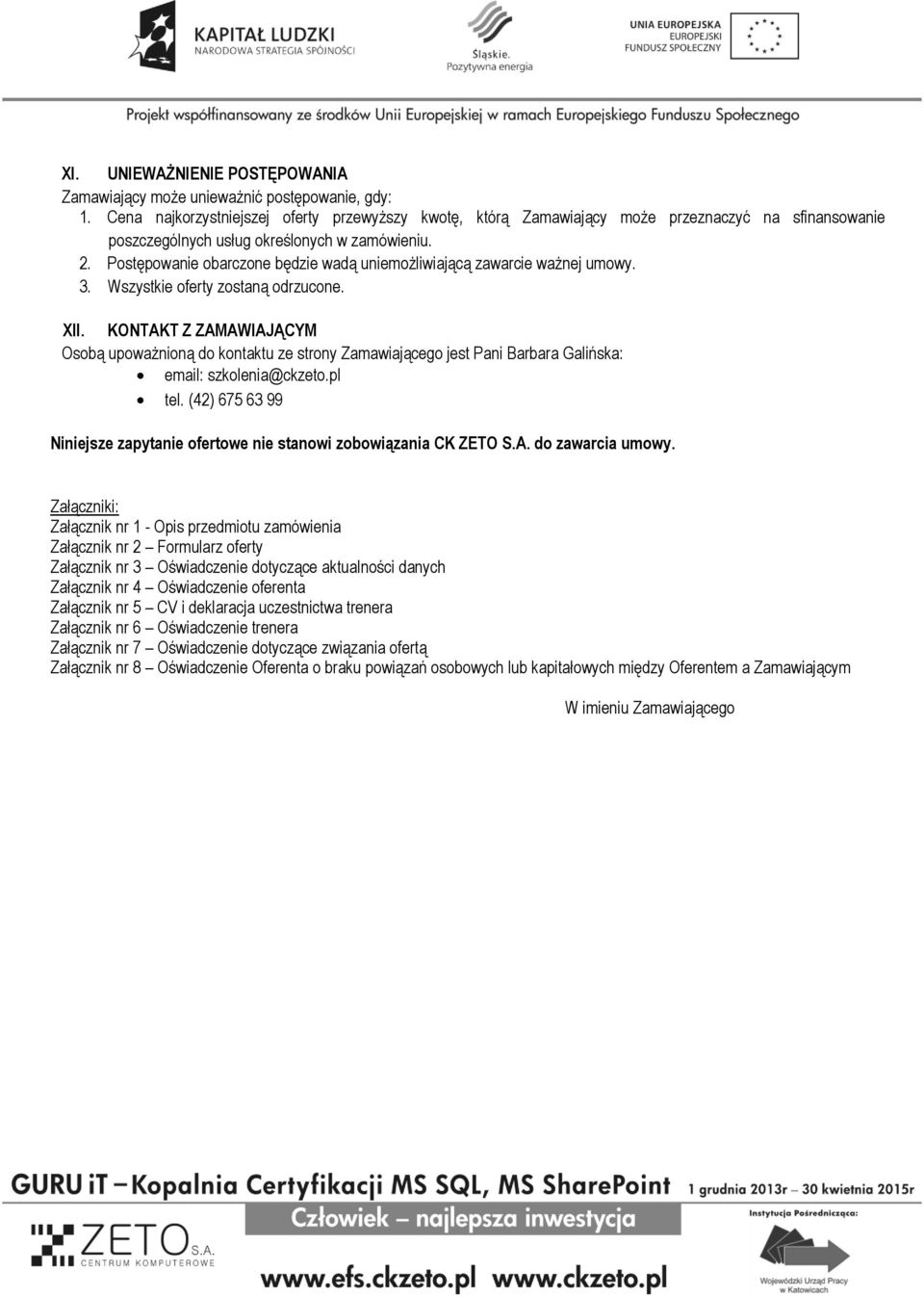 Postępowanie obarczone będzie wadą uniemożliwiającą zawarcie ważnej umowy. 3. Wszystkie oferty zostaną odrzucone. XII.