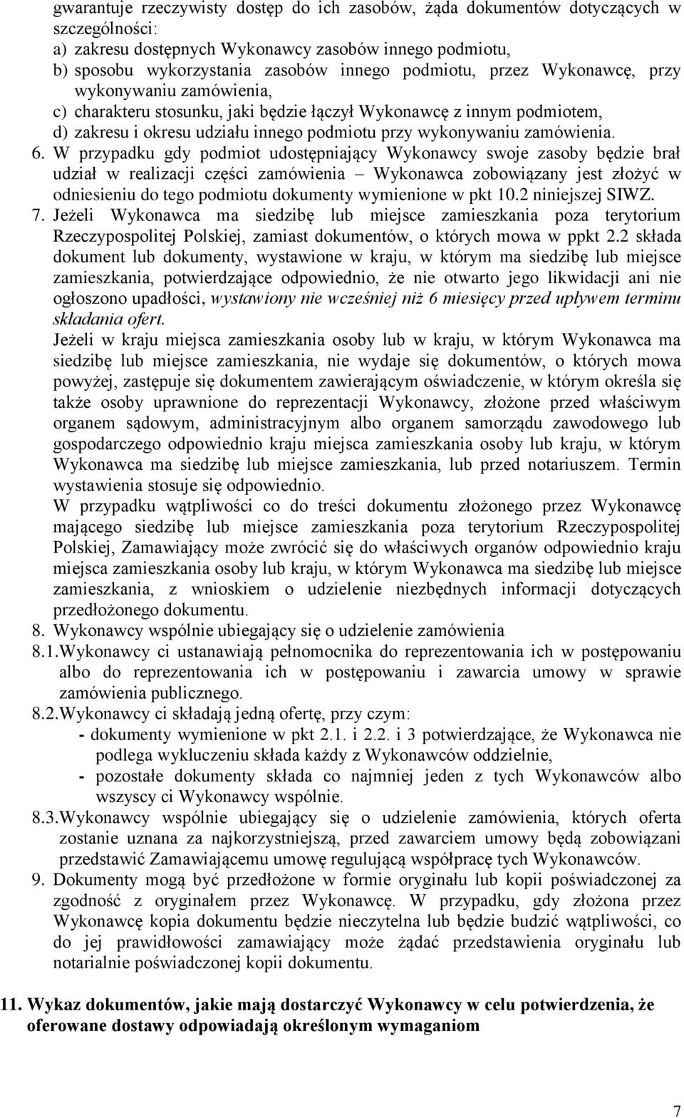 W przypadku gdy podmiot udostępniający Wykonawcy swoje zasoby będzie brał udział w realizacji części zamówienia Wykonawca zobowiązany jest złożyć w odniesieniu do tego podmiotu dokumenty wymienione w