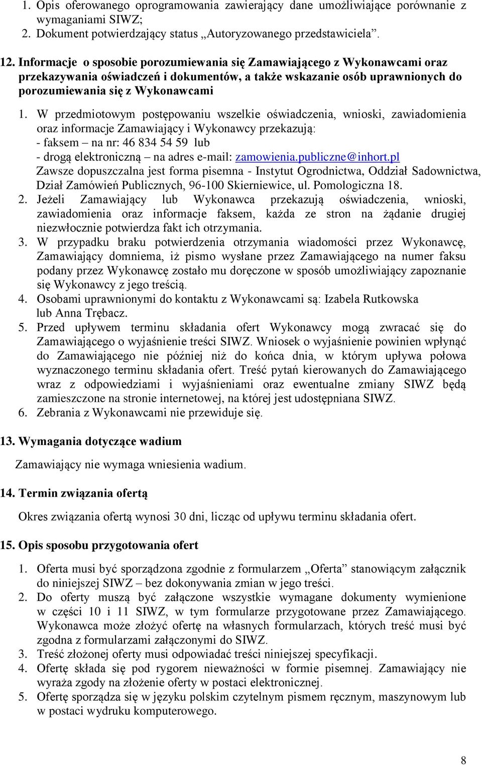 W przedmiotowym postępowaniu wszelkie oświadczenia, wnioski, zawiadomienia oraz informacje Zamawiający i Wykonawcy przekazują: - faksem na nr: 46 834 54 59 lub - drogą elektroniczną na adres e-mail: