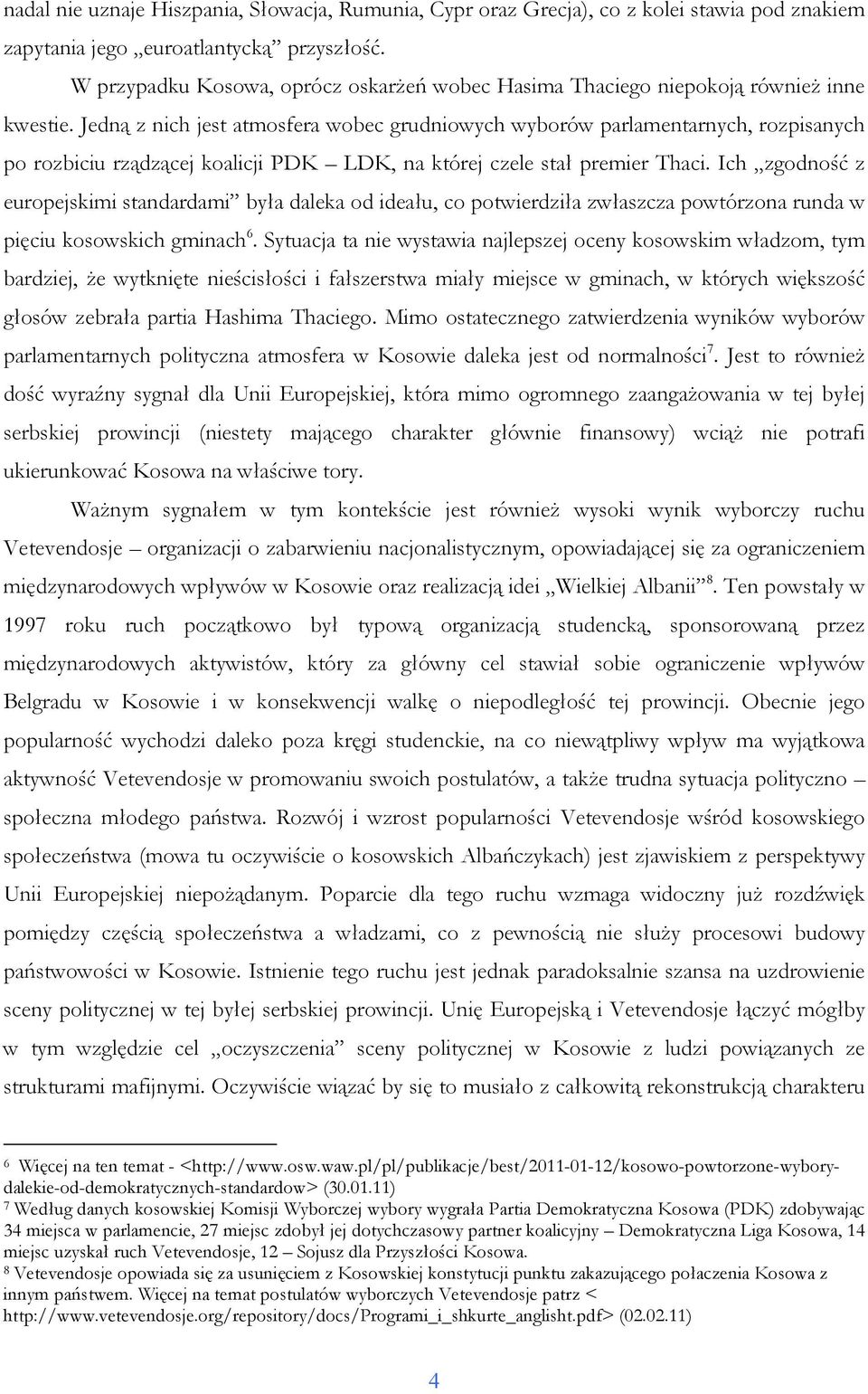 Jedną z nich jest atmosfera wobec grudniowych wyborów parlamentarnych, rozpisanych po rozbiciu rządzącej koalicji PDK LDK, na której czele stał premier Thaci.