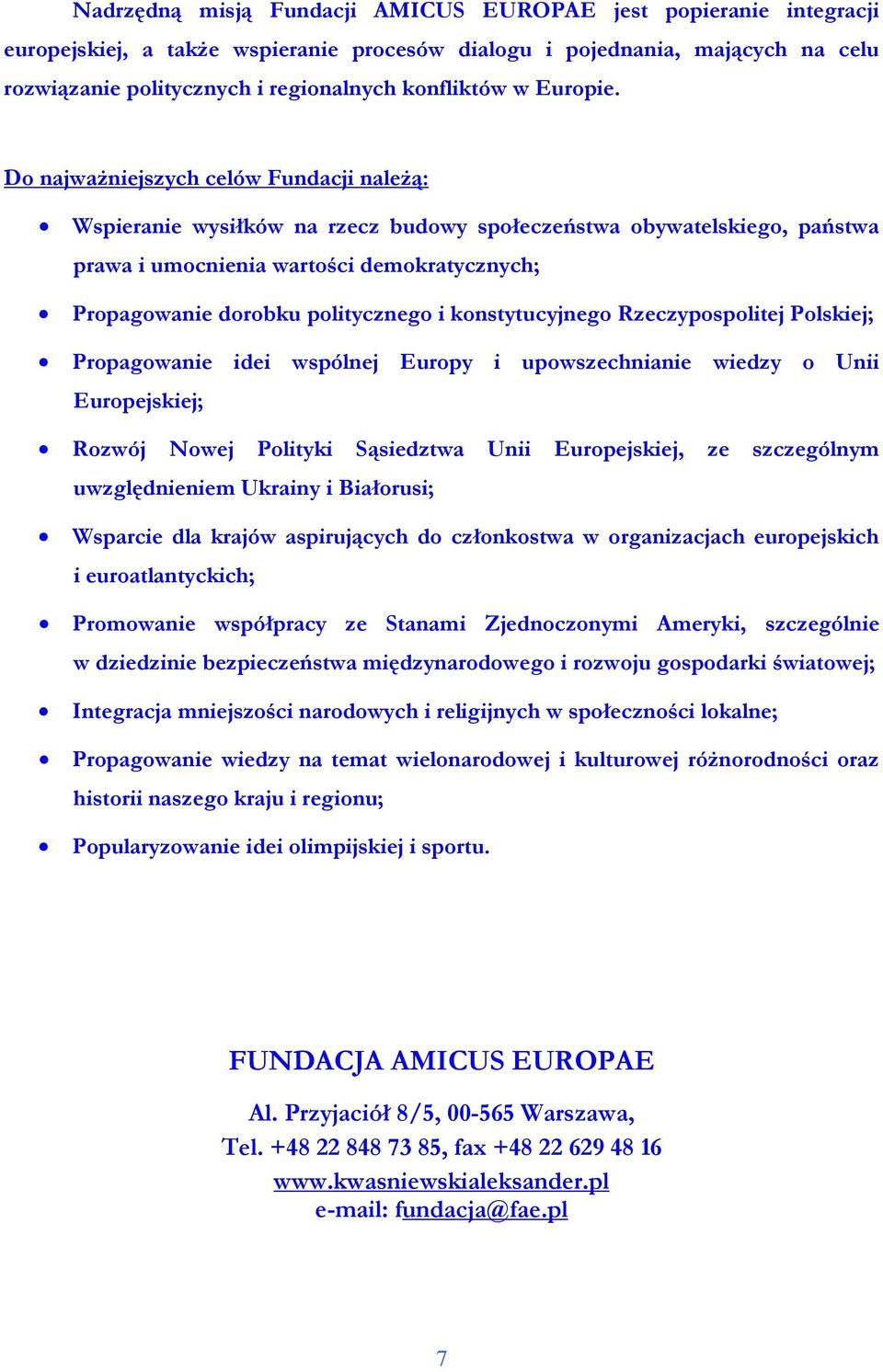 Do najwaŝniejszych celów Fundacji naleŝą: Wspieranie wysiłków na rzecz budowy społeczeństwa obywatelskiego, państwa prawa i umocnienia wartości demokratycznych; Propagowanie dorobku politycznego i