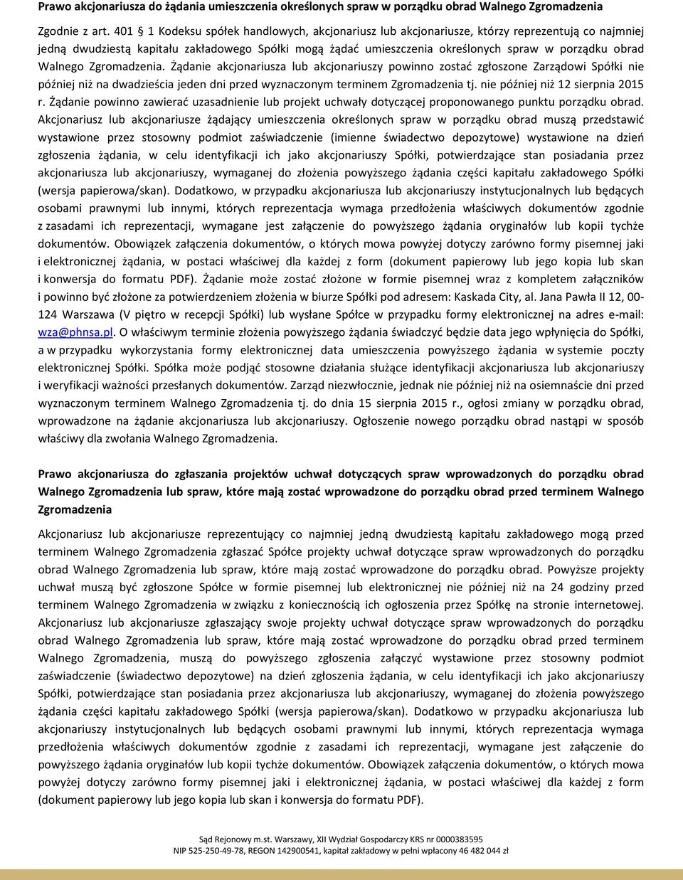 obrad Walnego Zgromadzenia. Żądanie akcjonariusza lub akcjonariuszy powinno zostać zgłoszone Zarządowi Spółki nie później niż na dwadzieścia jeden dni przed wyznaczonym terminem Zgromadzenia tj.