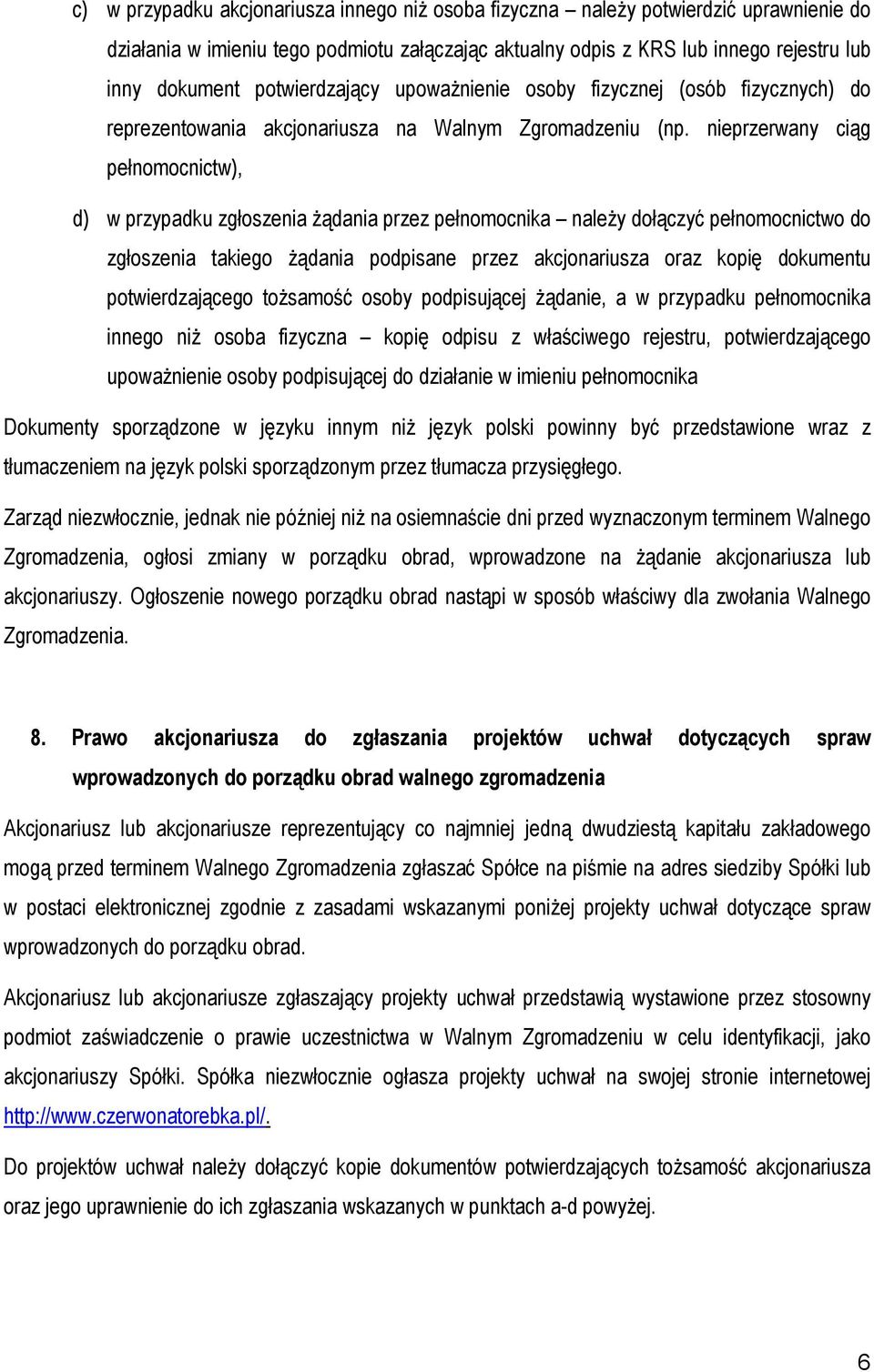 nieprzerwany ciąg pełnomocnictw), d) w przypadku zgłoszenia Ŝądania przez pełnomocnika naleŝy dołączyć pełnomocnictwo do zgłoszenia takiego Ŝądania podpisane przez akcjonariusza oraz kopię dokumentu