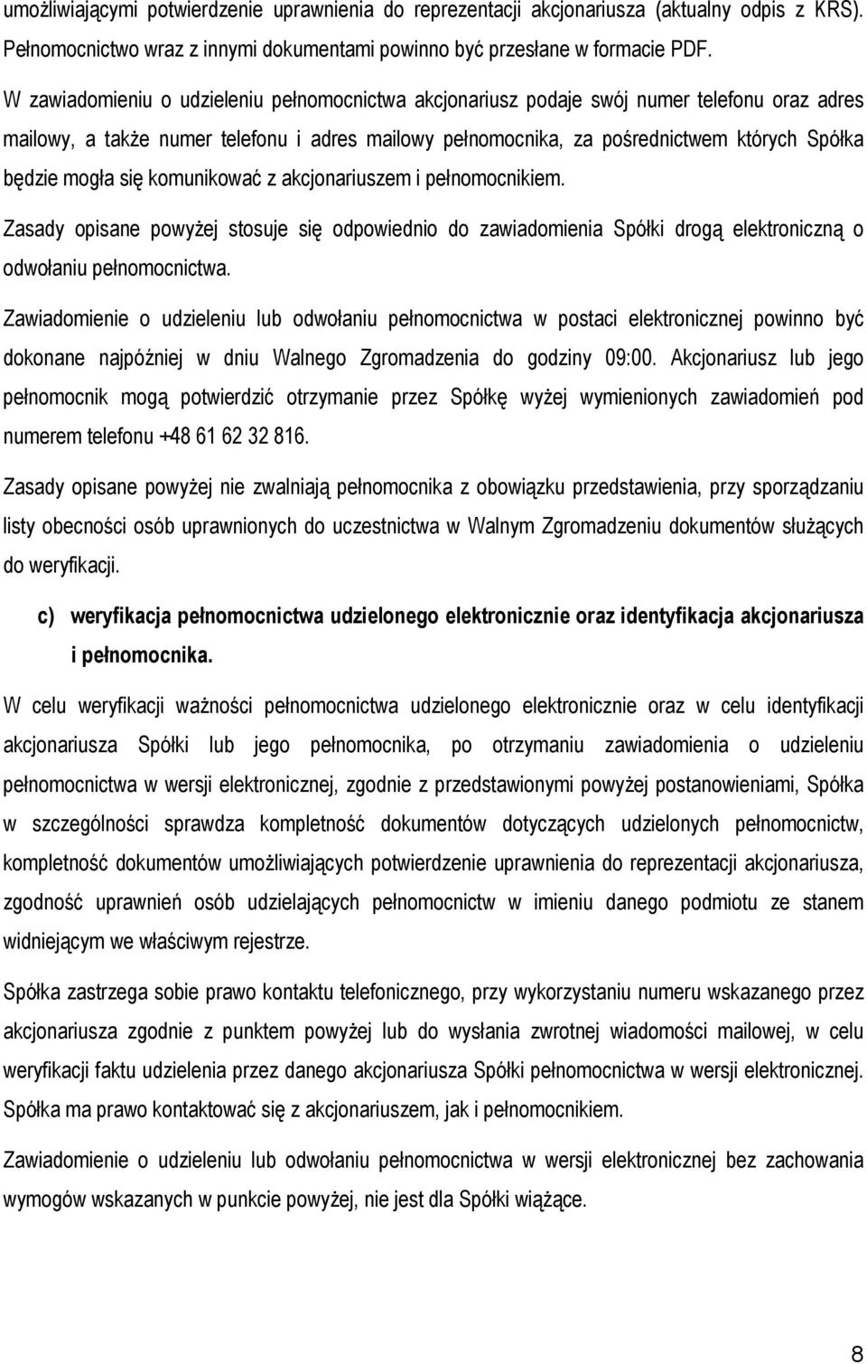 mogła się komunikować z akcjonariuszem i pełnomocnikiem. Zasady opisane powyŝej stosuje się odpowiednio do zawiadomienia Spółki drogą elektroniczną o odwołaniu pełnomocnictwa.