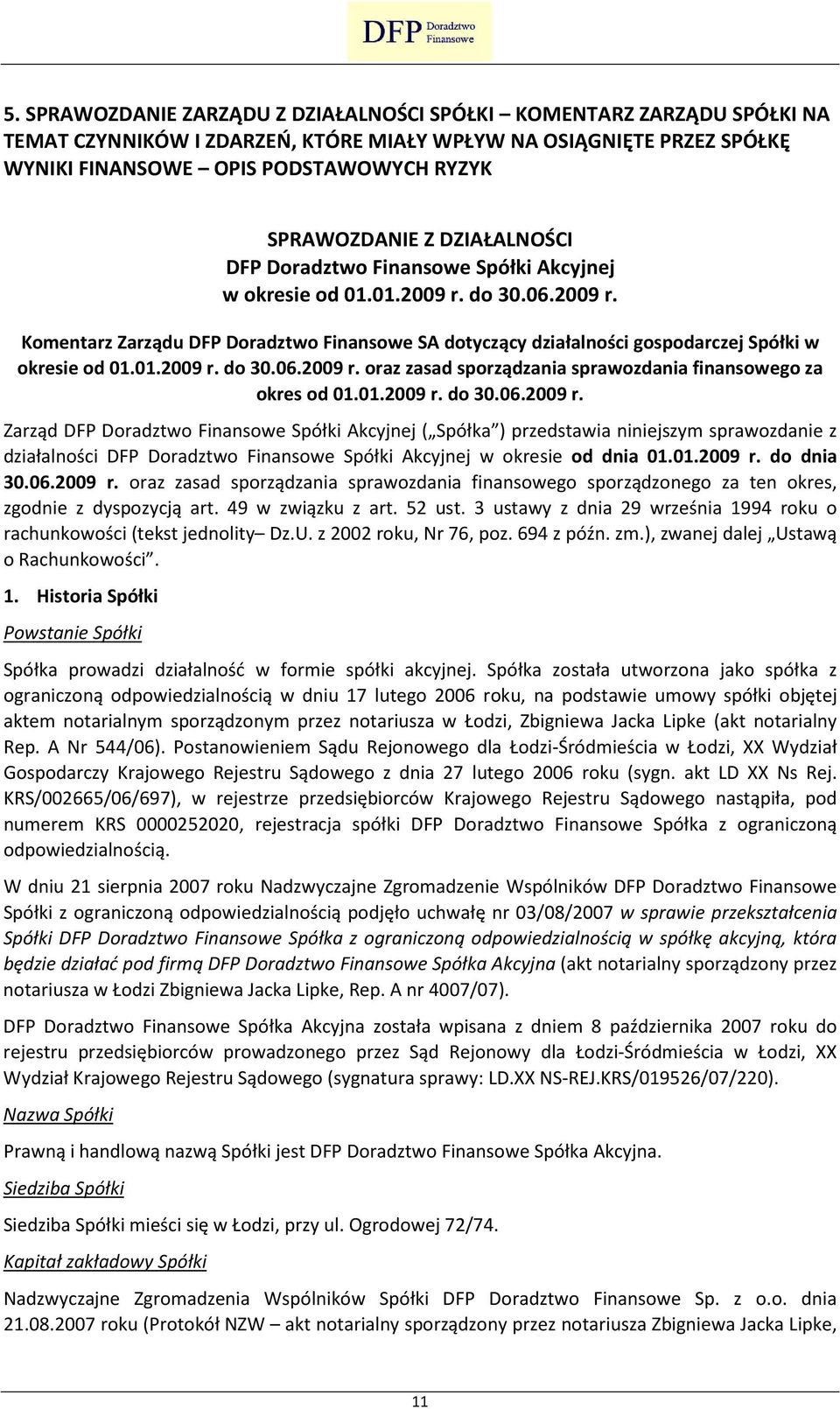 01.2009 r. do 30.06.2009 r. oraz zasad sporządzania sprawozdania finansowego za okres od 01.01.2009 r. do 30.06.2009 r. Zarząd DFP Doradztwo Finansowe Spółki Akcyjnej ( Spółka ) przedstawia niniejszym sprawozdanie z działalności DFP Doradztwo Finansowe Spółki Akcyjnej w okresie od dnia 01.