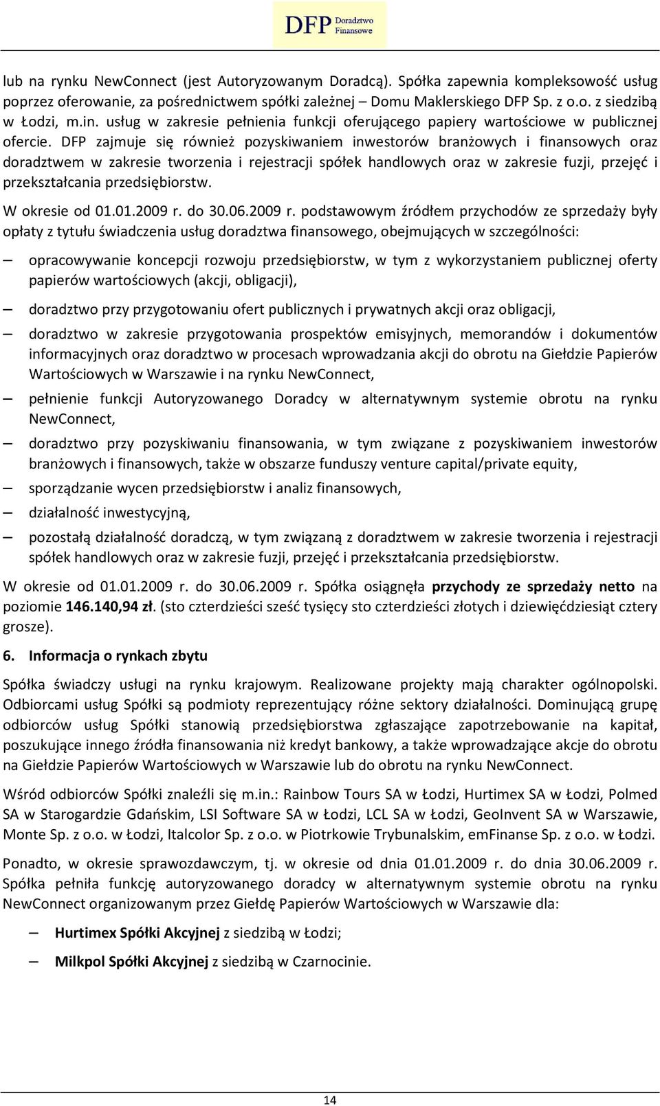 DFP zajmuje się również pozyskiwaniem inwestorów branżowych i finansowych oraz doradztwem w zakresie tworzenia i rejestracji spółek handlowych oraz w zakresie fuzji, przejęć i przekształcania