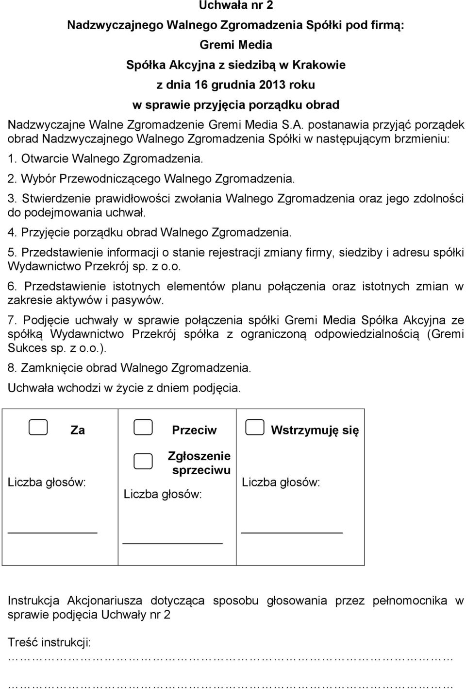 Wybór Przewodniczącego Walnego Zgromadzenia. 3. Stwierdzenie prawidłowości zwołania Walnego Zgromadzenia oraz jego zdolności do podejmowania uchwał. 4. Przyjęcie porządku obrad Walnego Zgromadzenia.