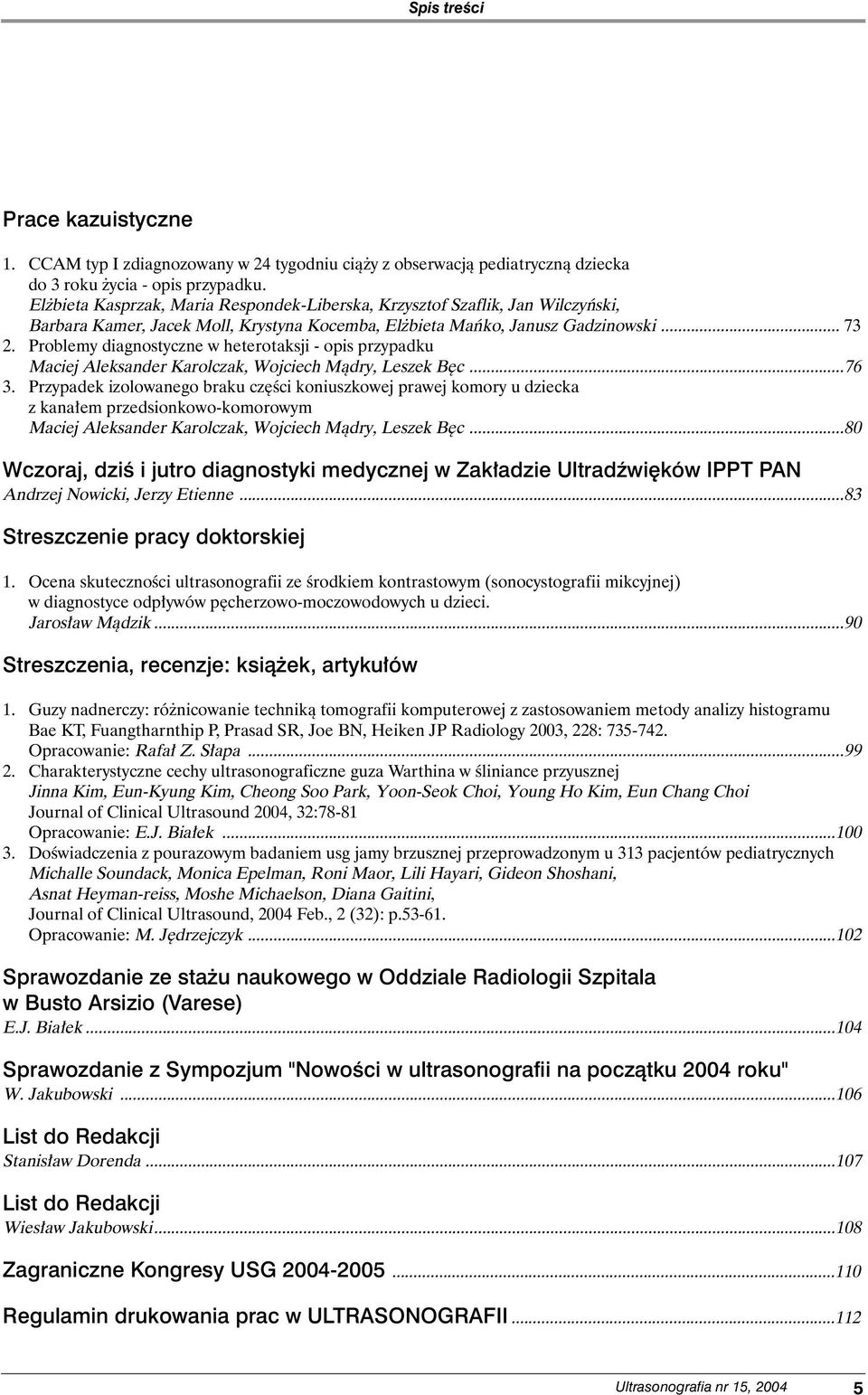 Problemy diagnostyczne w heterotaksji - opis przypadku Maciej Aleksander Karolczak, Wojciech Màdry, Leszek B c...76 3.