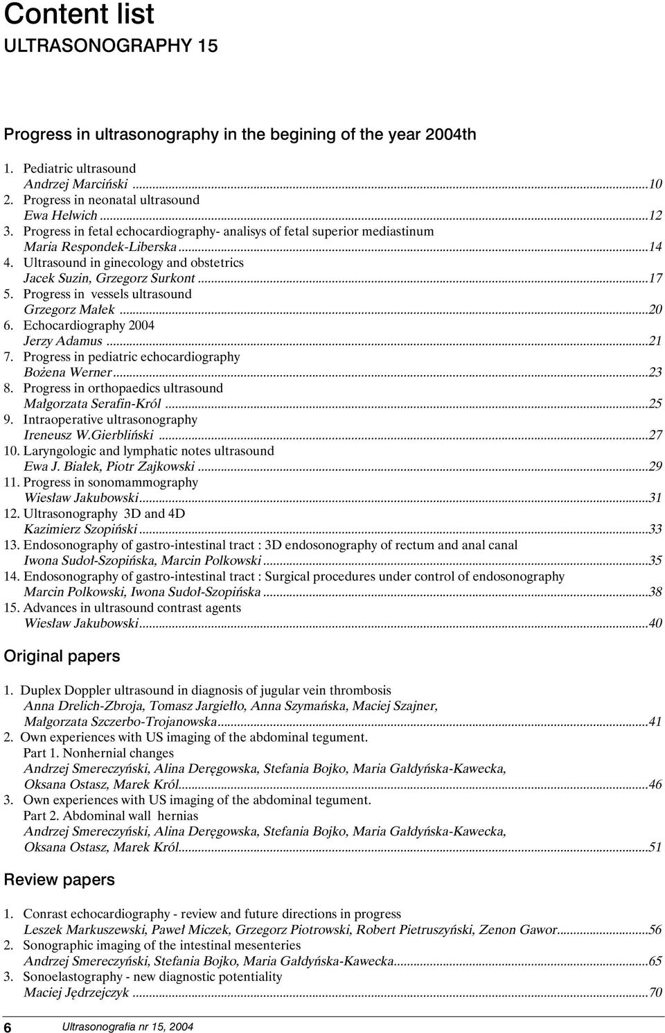 Progress in vessels ultrasound Grzegorz Ma ek...20 6. Echocardiography 2004 Jerzy Adamus...21 7. Progress in pediatric echocardiography Bo ena Werner...23 8.