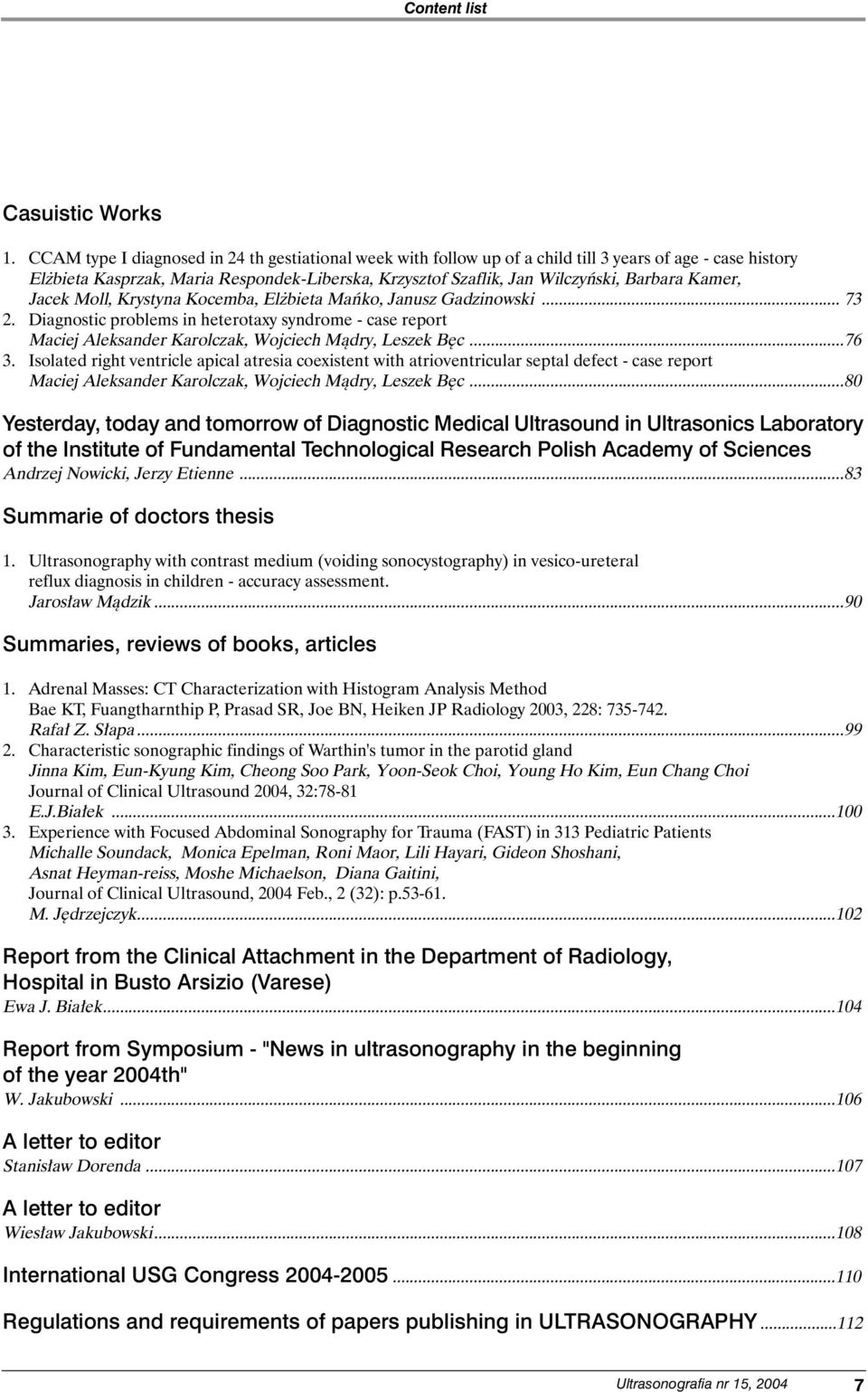 Kamer, Jacek Moll, Krystyna Kocemba, El bieta Maƒko, Janusz Gadzinowski... 73 2. Diagnostic problems in heterotaxy syndrome - case report Maciej Aleksander Karolczak, Wojciech Màdry, Leszek B c...76 3.