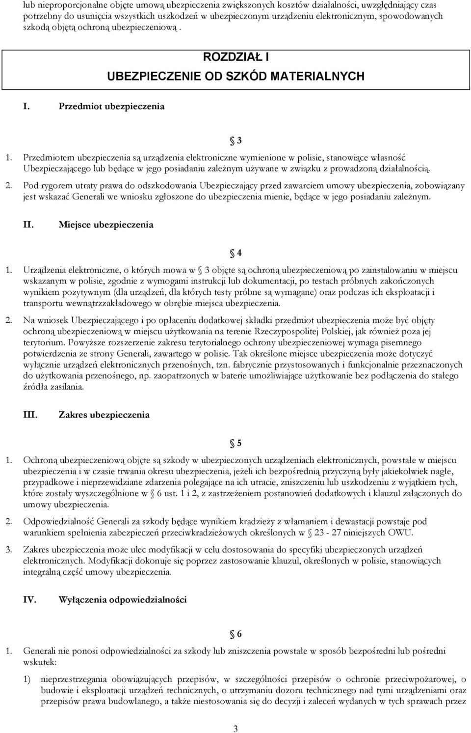 Przedmiotem ubezpieczenia są urządzenia elektroniczne wymienione w polisie, stanowiące własność Ubezpieczającego lub będące w jego posiadaniu zależnym używane w związku z prowadzoną działalnością.