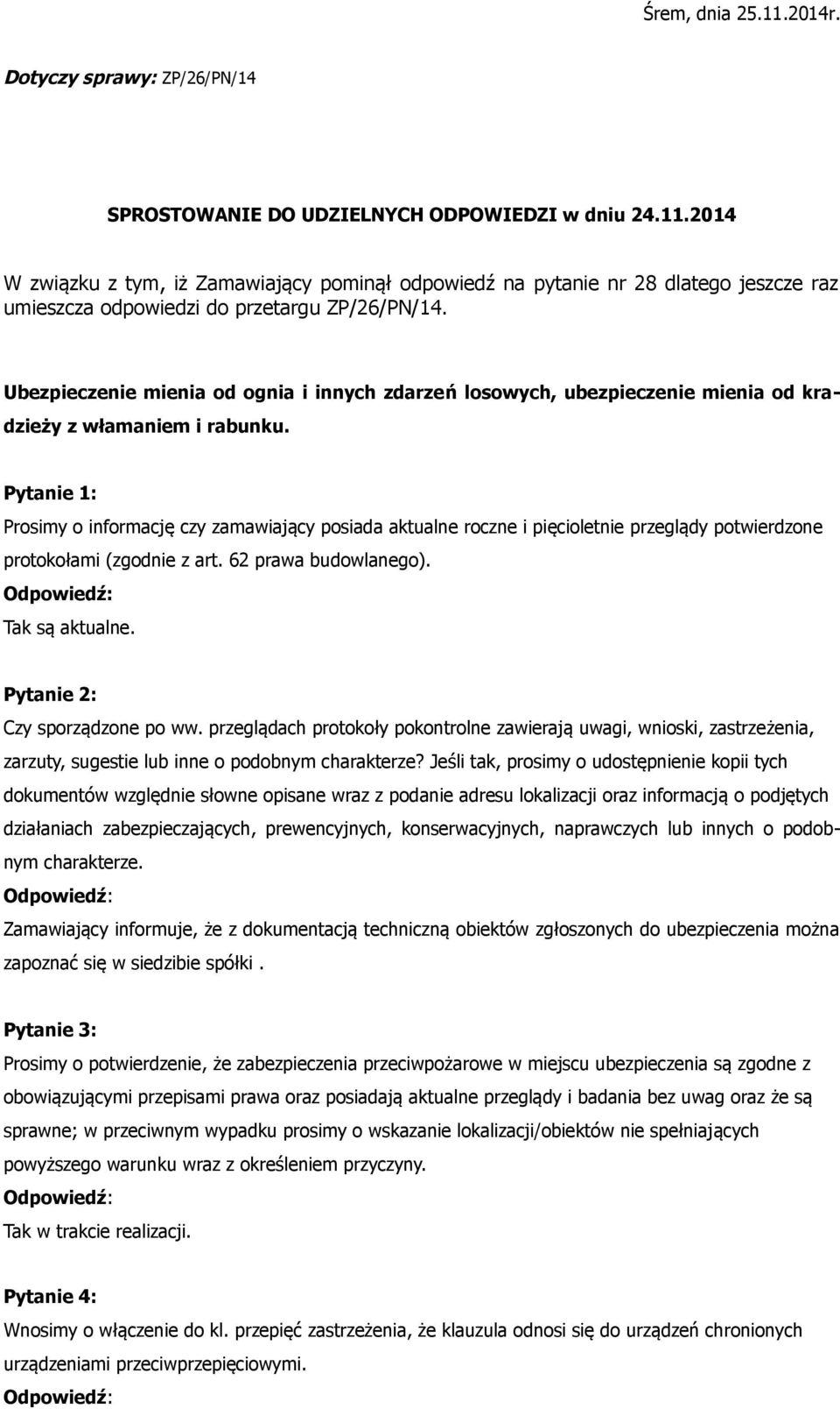 Pytanie 1: Prosimy o informację czy zamawiający posiada aktualne roczne i pięcioletnie przeglądy potwierdzone protokołami (zgodnie z art. 62 prawa budowlanego). Tak są aktualne.
