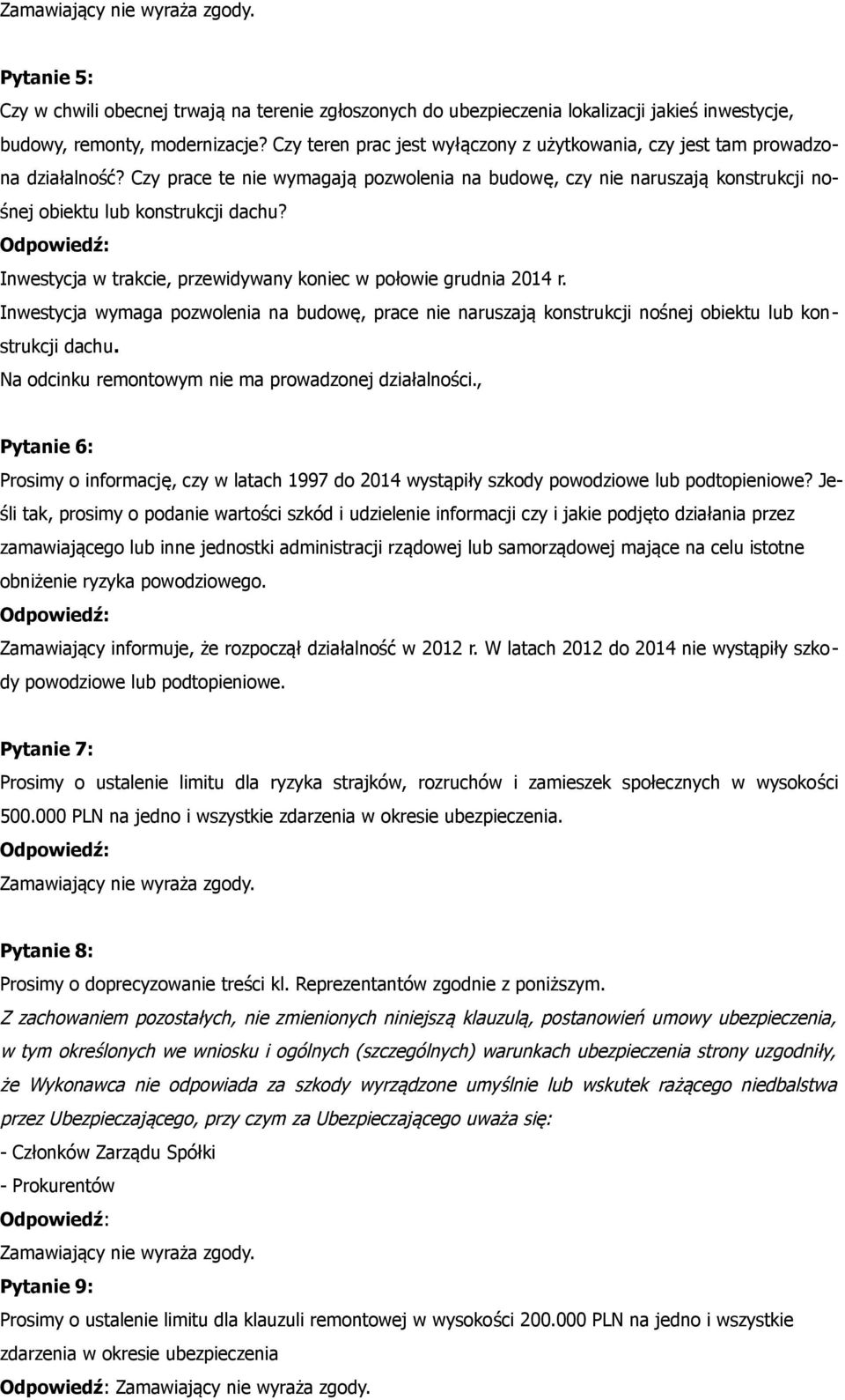Inwestycja w trakcie, przewidywany koniec w połowie grudnia 2014 r. Inwestycja wymaga pozwolenia na budowę, prace nie naruszają konstrukcji nośnej obiektu lub konstrukcji dachu.
