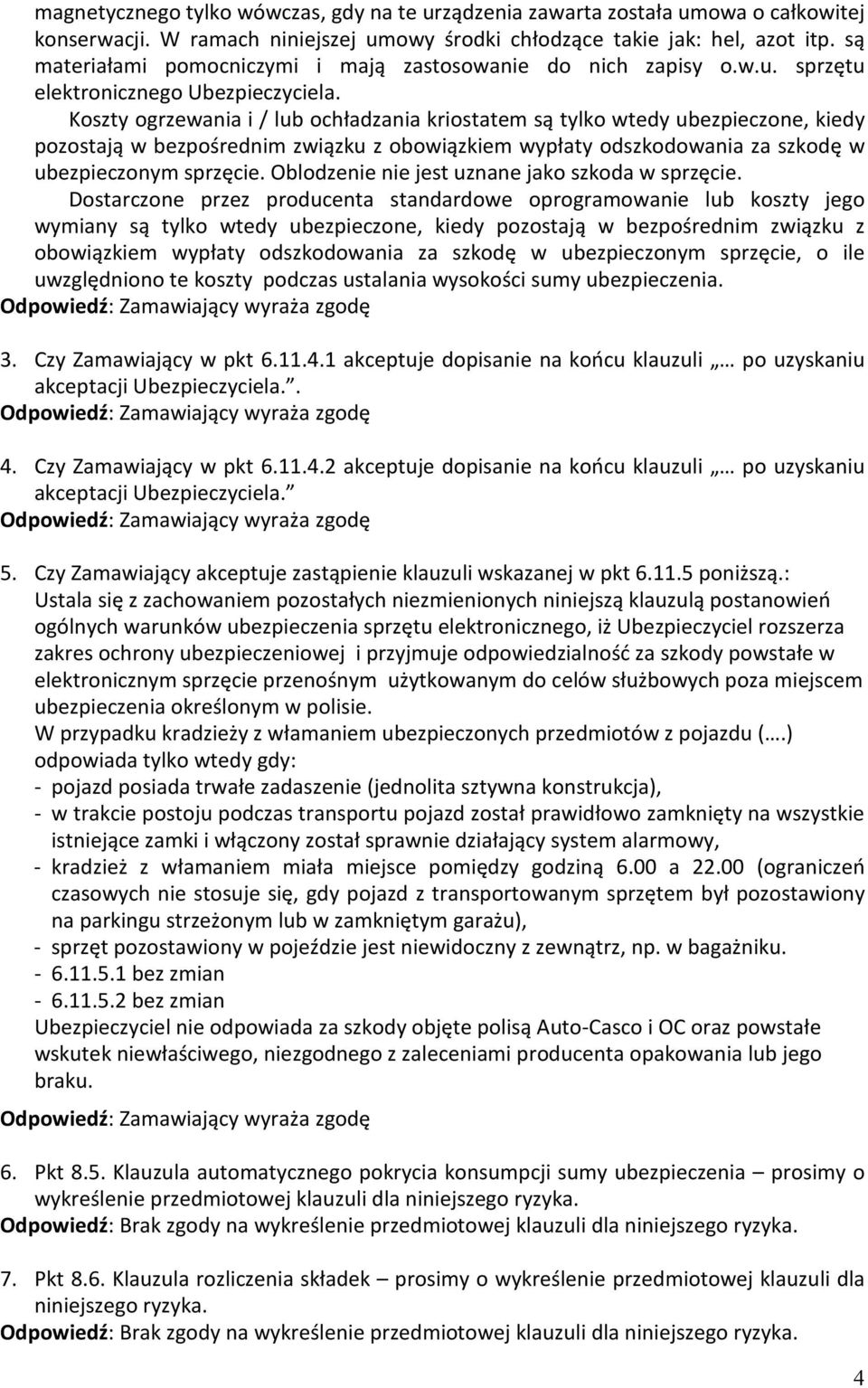 Koszty ogrzewania i / lub ochładzania kriostatem są tylko wtedy ubezpieczone, kiedy pozostają w bezpośrednim związku z obowiązkiem wypłaty odszkodowania za szkodę w ubezpieczonym sprzęcie.