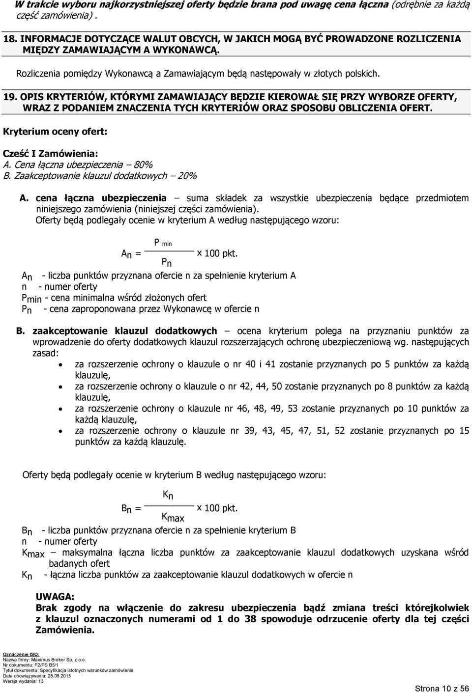 OPIS KRYTERIÓW, KTÓRYMI ZAMAWIAJĄCY BĘDZIE KIEROWAŁ SIĘ PRZY WYBORZE OFERTY, WRAZ Z PODANIEM ZNACZENIA TYCH KRYTERIÓW ORAZ SPOSOBU OBLICZENIA OFERT. Kryterium oceny ofert: Cześć I Zamówienia: A.