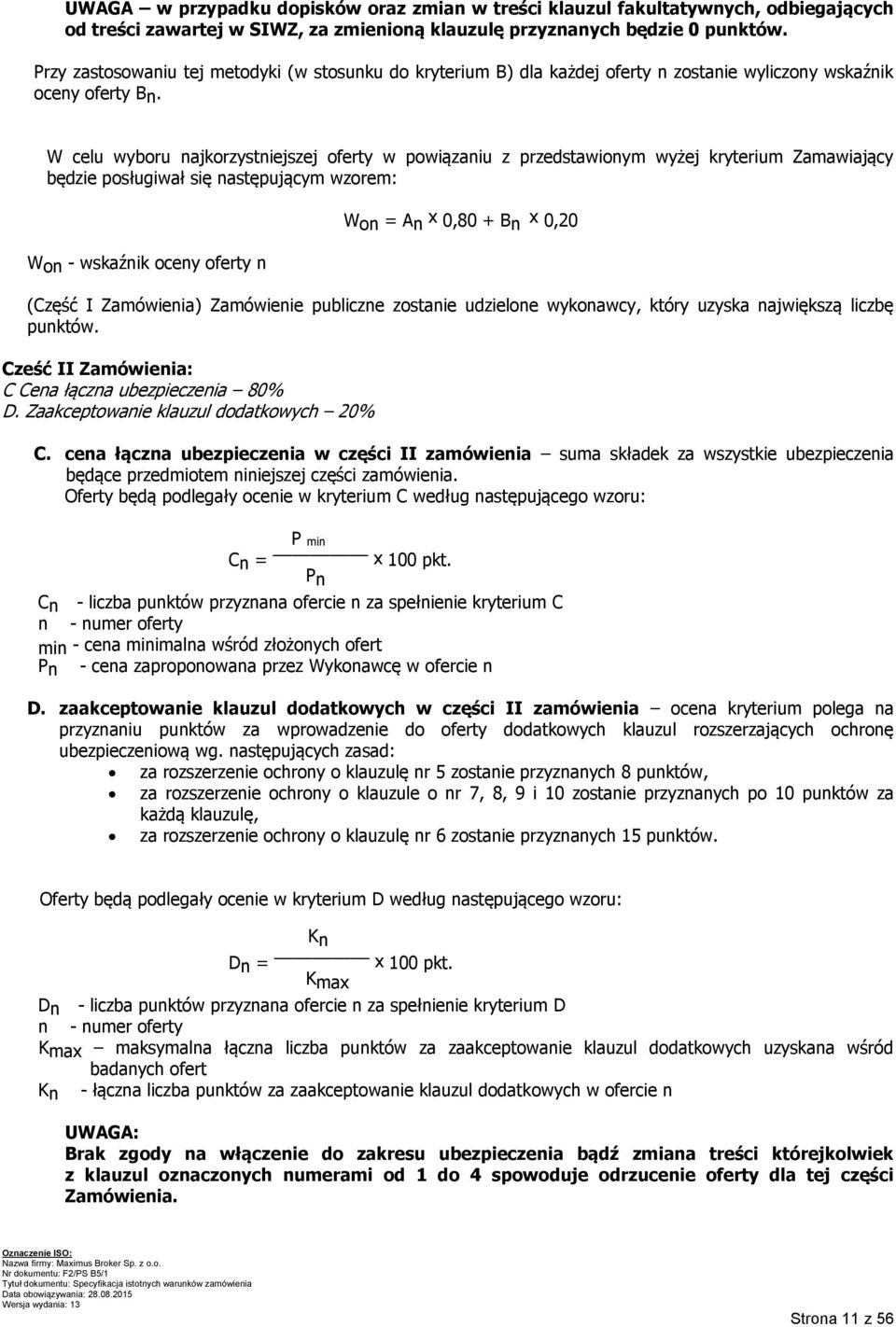 W celu wyboru najkorzystniejszej oferty w powiązaniu z przedstawionym wyżej kryterium Zamawiający będzie posługiwał się następującym wzorem: Won - wskaźnik oceny oferty n Won = An x 0,80 + Bn x 0,20