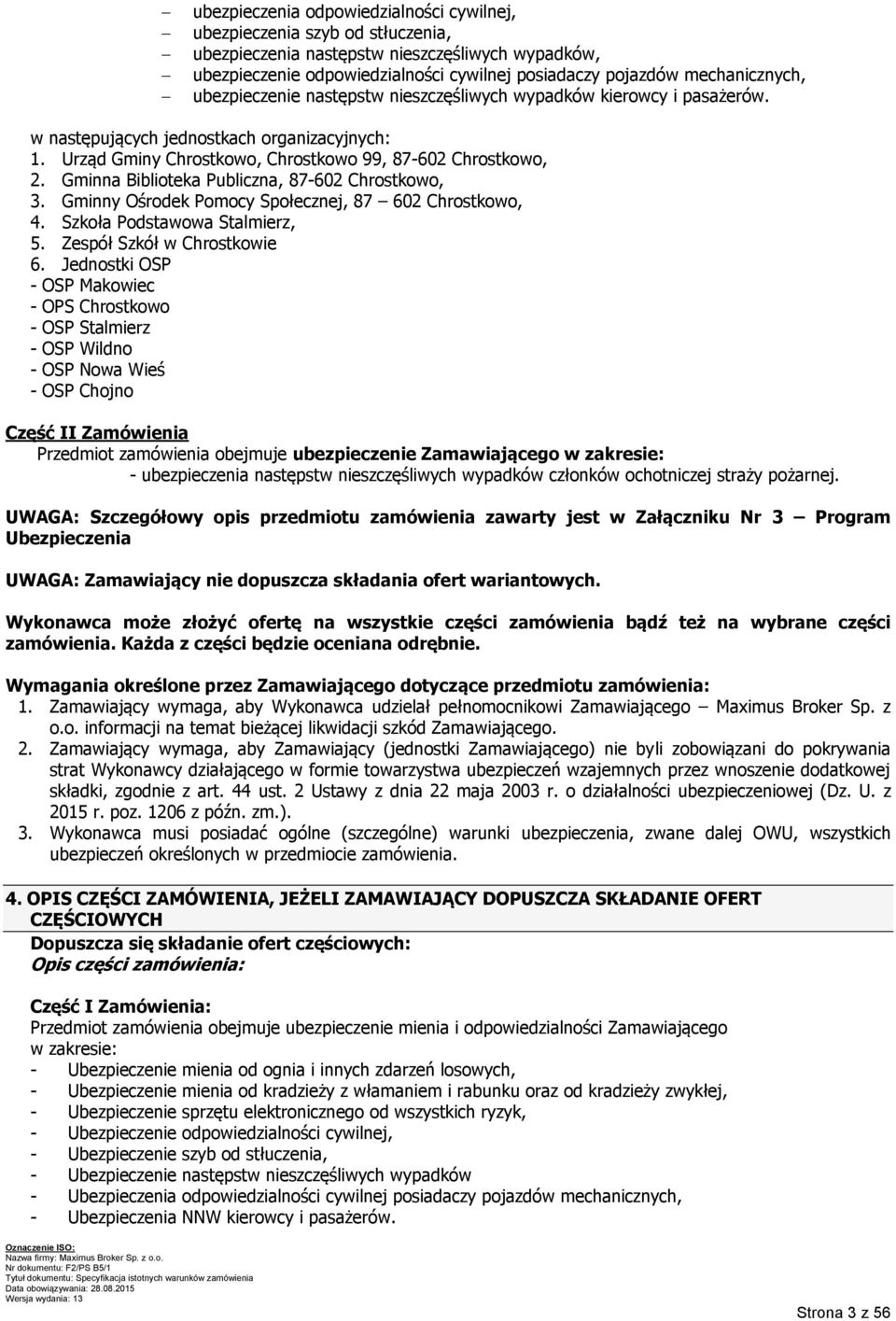 Gminna Biblioteka Publiczna, 87-602 Chrostkowo, 3. Gminny Ośrodek Pomocy Społecznej, 87 602 Chrostkowo, 4. Szkoła Podstawowa Stalmierz, 5. Zespół Szkół w Chrostkowie 6.