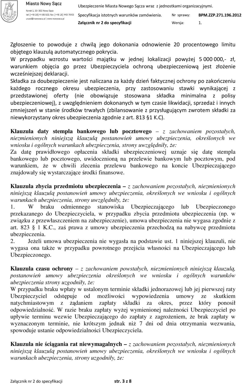 Składka za doubezpieczenie jest naliczana za każdy dzień faktycznej ochrony po zakończeniu każdego rocznego okresu ubezpieczenia, przy zastosowaniu stawki wynikającej z przedstawionej oferty (nie