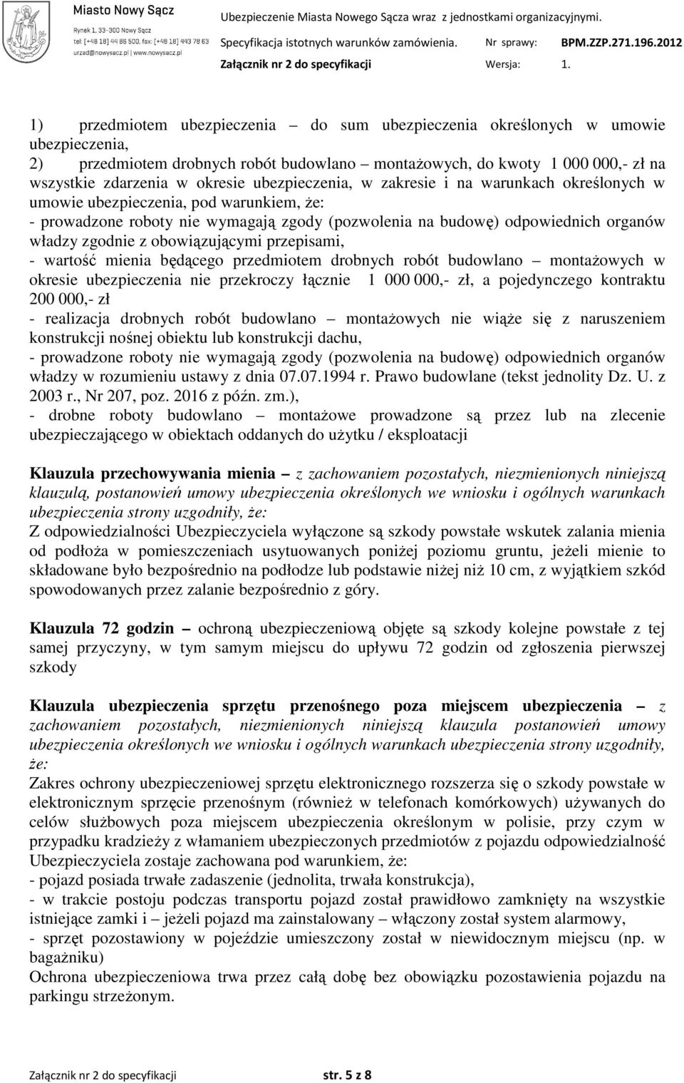 obowiązującymi przepisami, - wartość mienia będącego przedmiotem drobnych robót budowlano montaŝowych w okresie ubezpieczenia nie przekroczy łącznie 1 000 000,- zł, a pojedynczego kontraktu 200 000,-