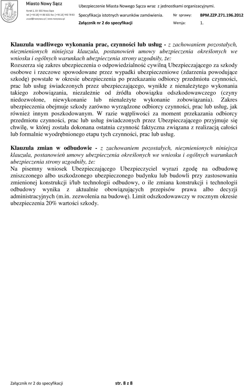 ubezpieczenia po przekazaniu odbiorcy przedmiotu czynności, prac lub usług świadczonych przez ubezpieczającego, wynikłe z nienaleŝytego wykonania takiego zobowiązania, niezaleŝnie od źródła obowiązku