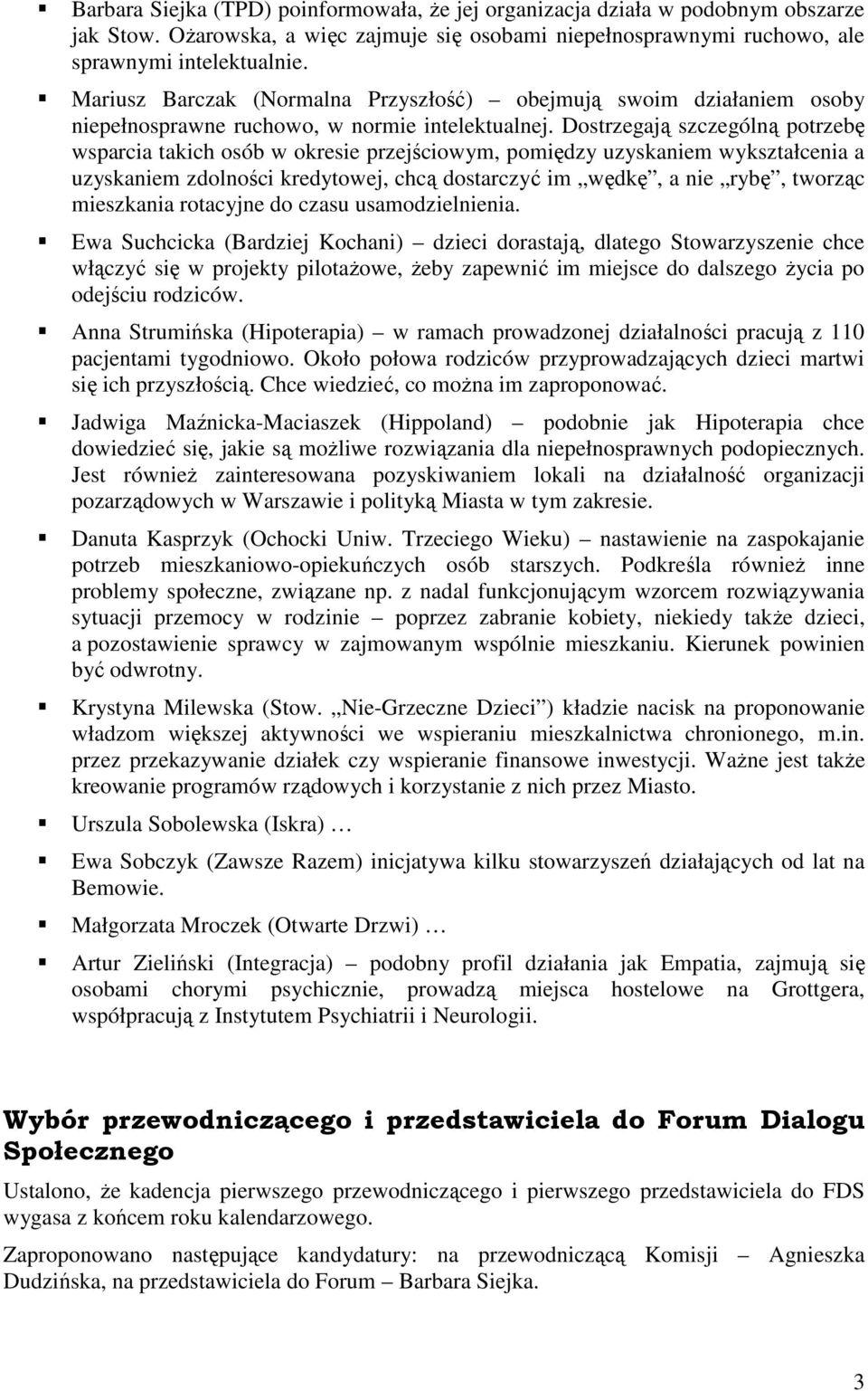 Dostrzegają szczególną potrzebę wsparcia takich osób w okresie przejściowym, pomiędzy uzyskaniem wykształcenia a uzyskaniem zdolności kredytowej, chcą dostarczyć im wędkę, a nie rybę, tworząc