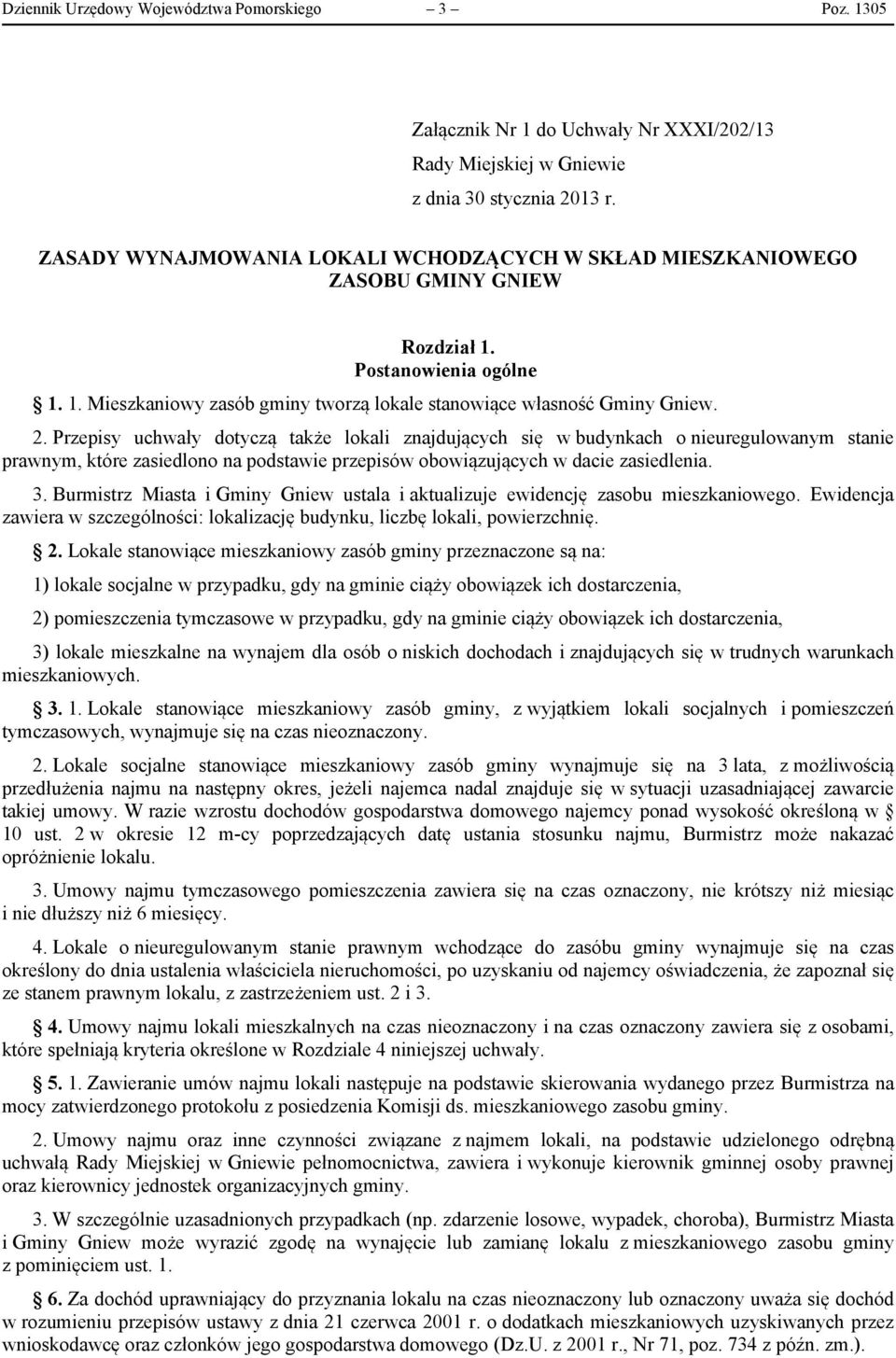 Przepisy uchwały dotyczą także lokali znajdujących się w budynkach o nieuregulowanym stanie prawnym, które zasiedlono na podstawie przepisów obowiązujących w dacie zasiedlenia. 3.