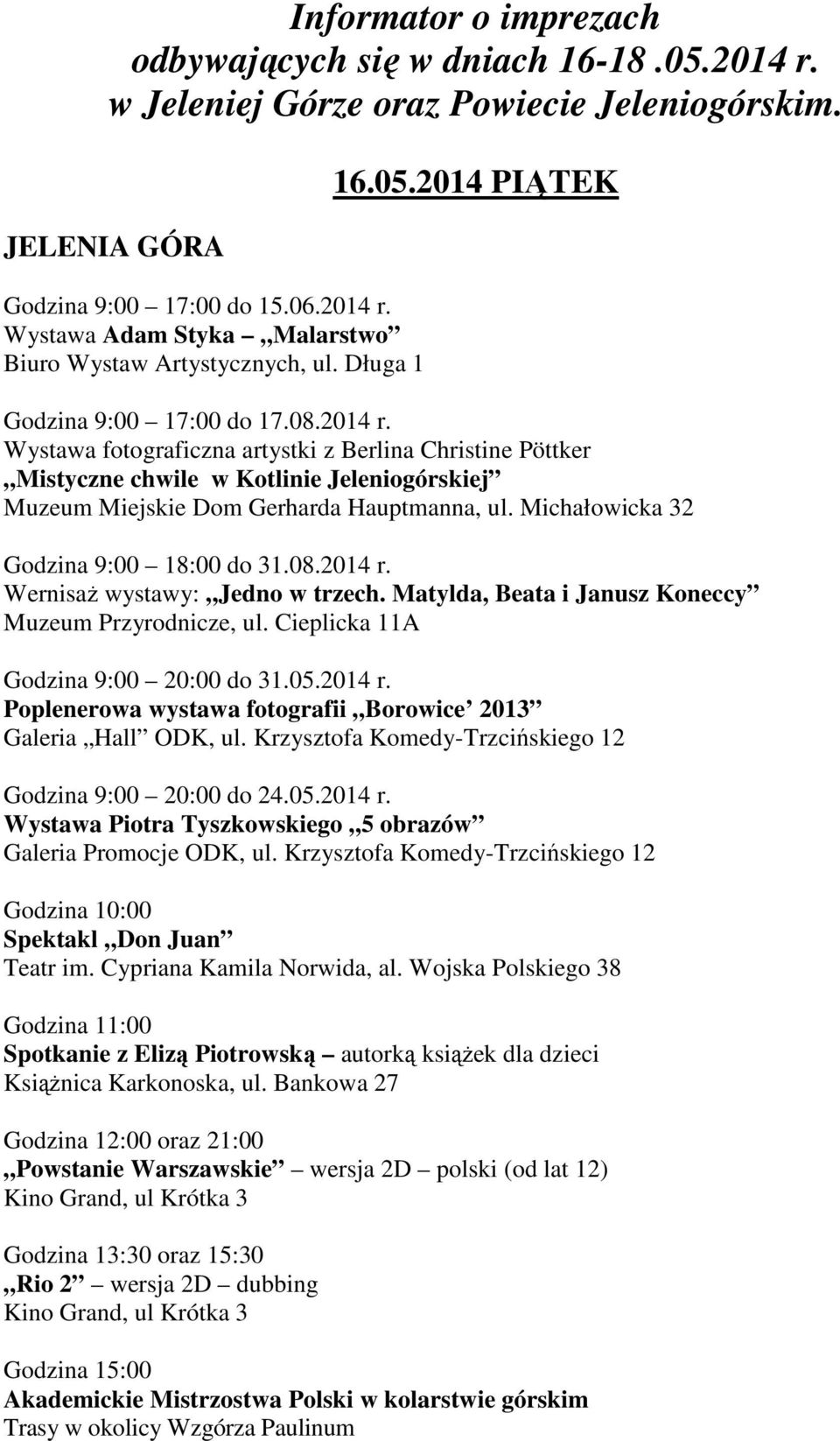 08.2014 r. Wernisaż wystawy: Jedno w trzech. Matylda, Beata i Janusz Koneccy Muzeum Przyrodnicze, ul. Cieplicka 11A Godzina 9:00 20:00 do 31.05.2014 r. Poplenerowa wystawa fotografii Borowice 2013 Galeria Hall ODK, ul.