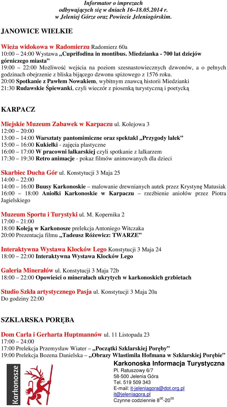 20:00 Spotkanie z Pawłem Nowakiem, wybitnym znawcą historii Miedzianki 21:30 Rudawskie Śpiewanki, czyli wieczór z piosenką turystyczną i poetycką KARPACZ Miejskie Muzeum Zabawek w Karpaczu ul.