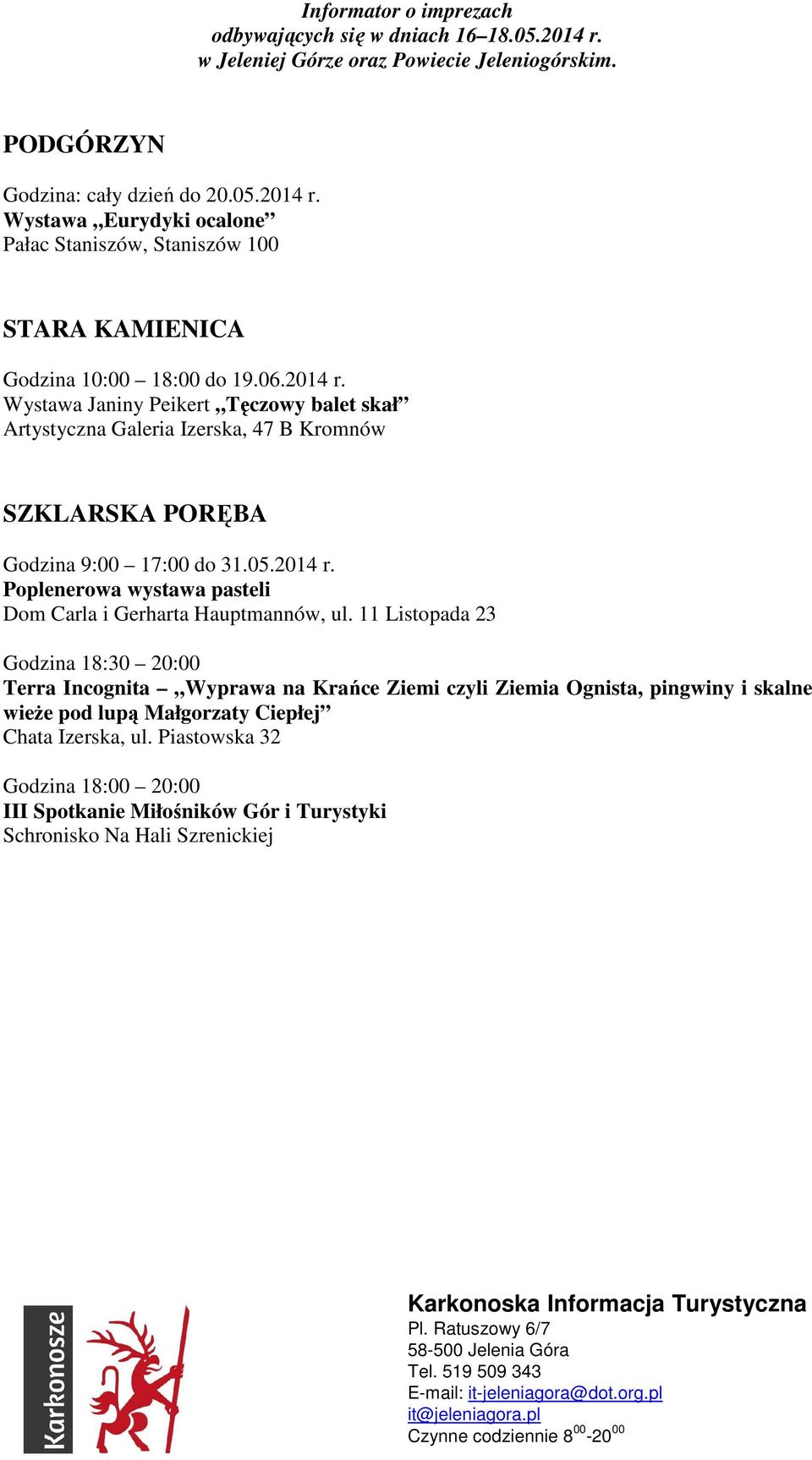 Wystawa Janiny Peikert Tęczowy balet skał Artystyczna Galeria Izerska, 47 B Kromnów SZKLARSKA PORĘBA Godzina 9:00 17:00 do 31.05.2014 r.