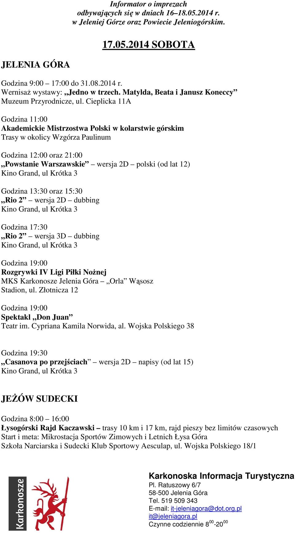 13:30 oraz 15:30 Rio 2 wersja 2D dubbing Godzina 17:30 Rio 2 wersja 3D dubbing Rozgrywki IV Ligi Piłki Nożnej MKS Karkonosze Jelenia Góra Orla Wąsosz Stadion, ul.