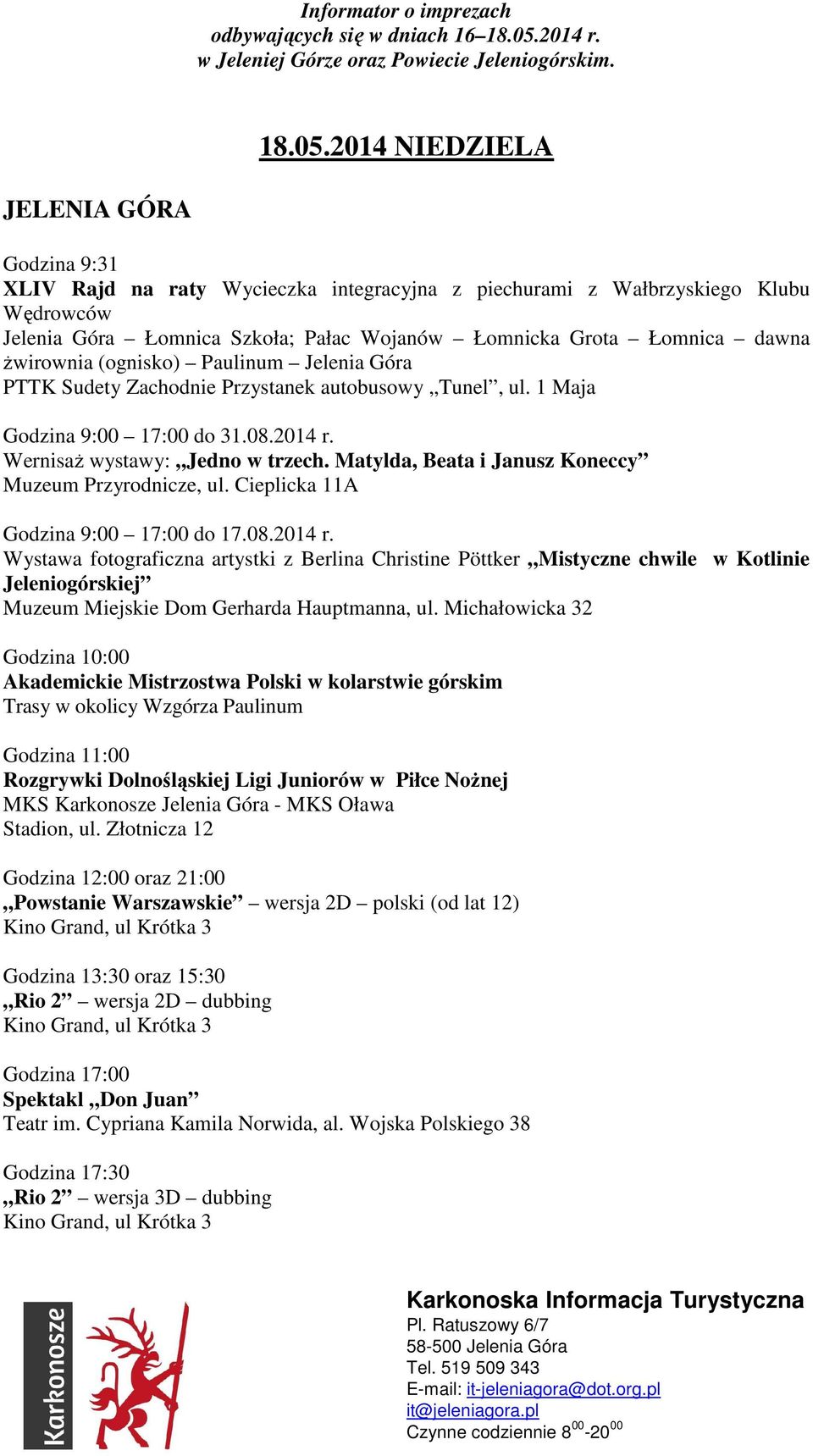 żwirownia (ognisko) Paulinum Jelenia Góra PTTK Sudety Zachodnie Przystanek autobusowy Tunel, ul. 1 Maja Godzina 9:00 17:00 do 31.08.2014 r. Wernisaż wystawy: Jedno w trzech.