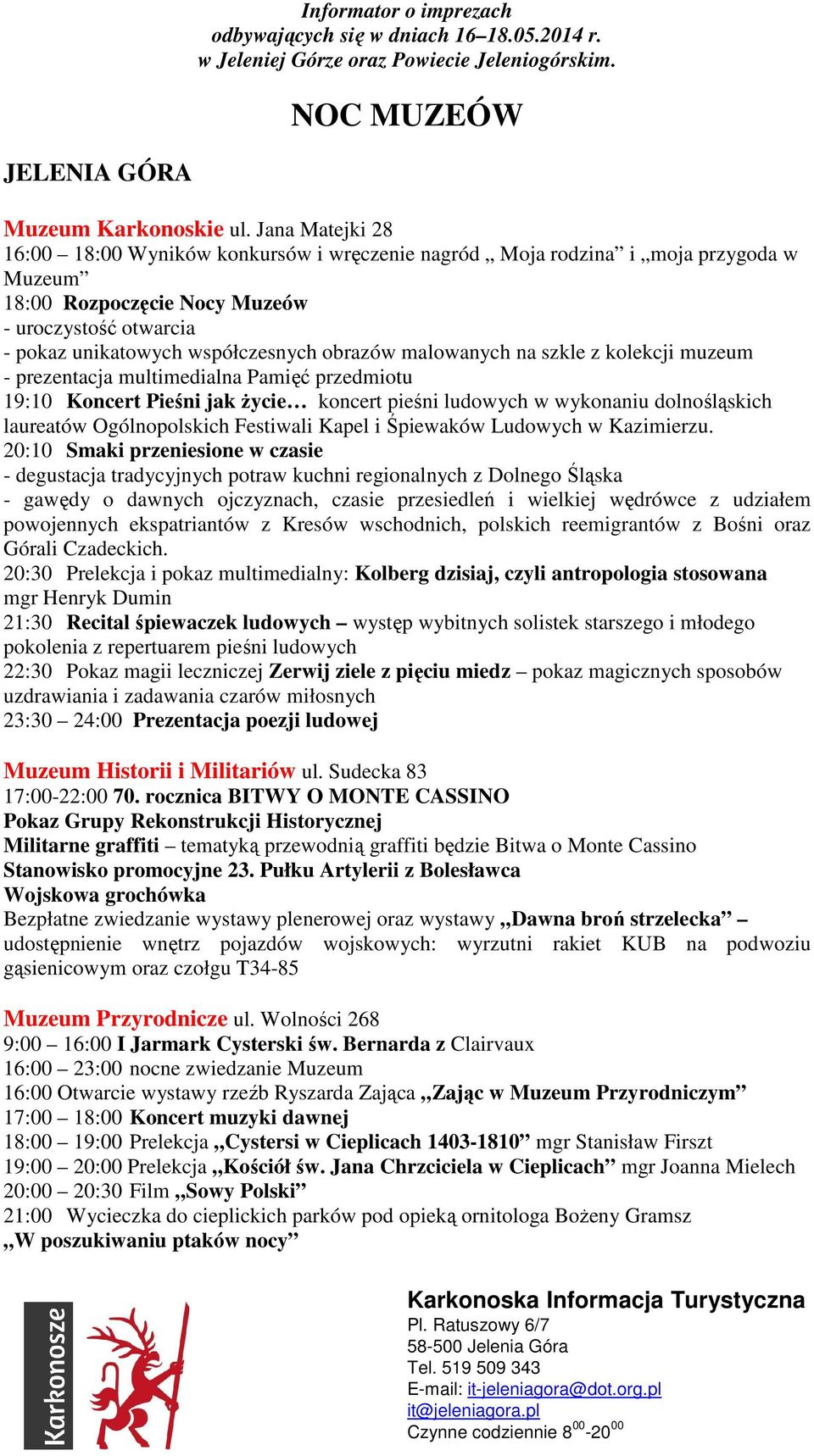 malowanych na szkle z kolekcji muzeum - prezentacja multimedialna Pamięć przedmiotu 19:10 Koncert Pieśni jak życie koncert pieśni ludowych w wykonaniu dolnośląskich laureatów Ogólnopolskich Festiwali