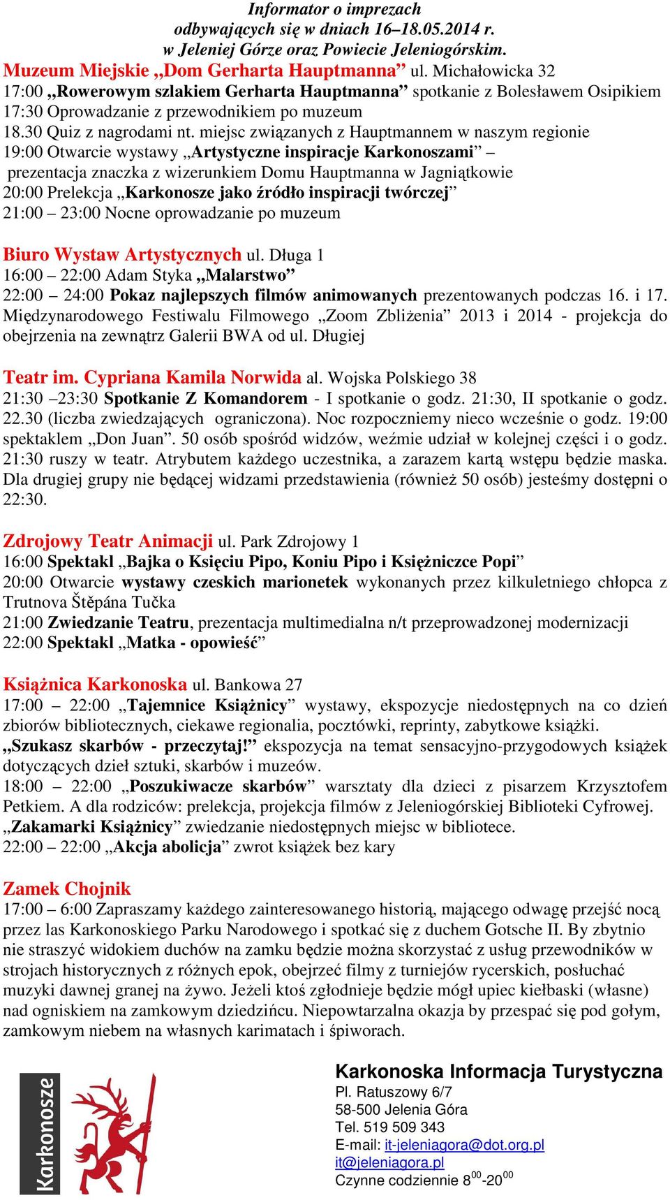 miejsc związanych z Hauptmannem w naszym regionie 19:00 Otwarcie wystawy Artystyczne inspiracje Karkonoszami prezentacja znaczka z wizerunkiem Domu Hauptmanna w Jagniątkowie 20:00 Prelekcja
