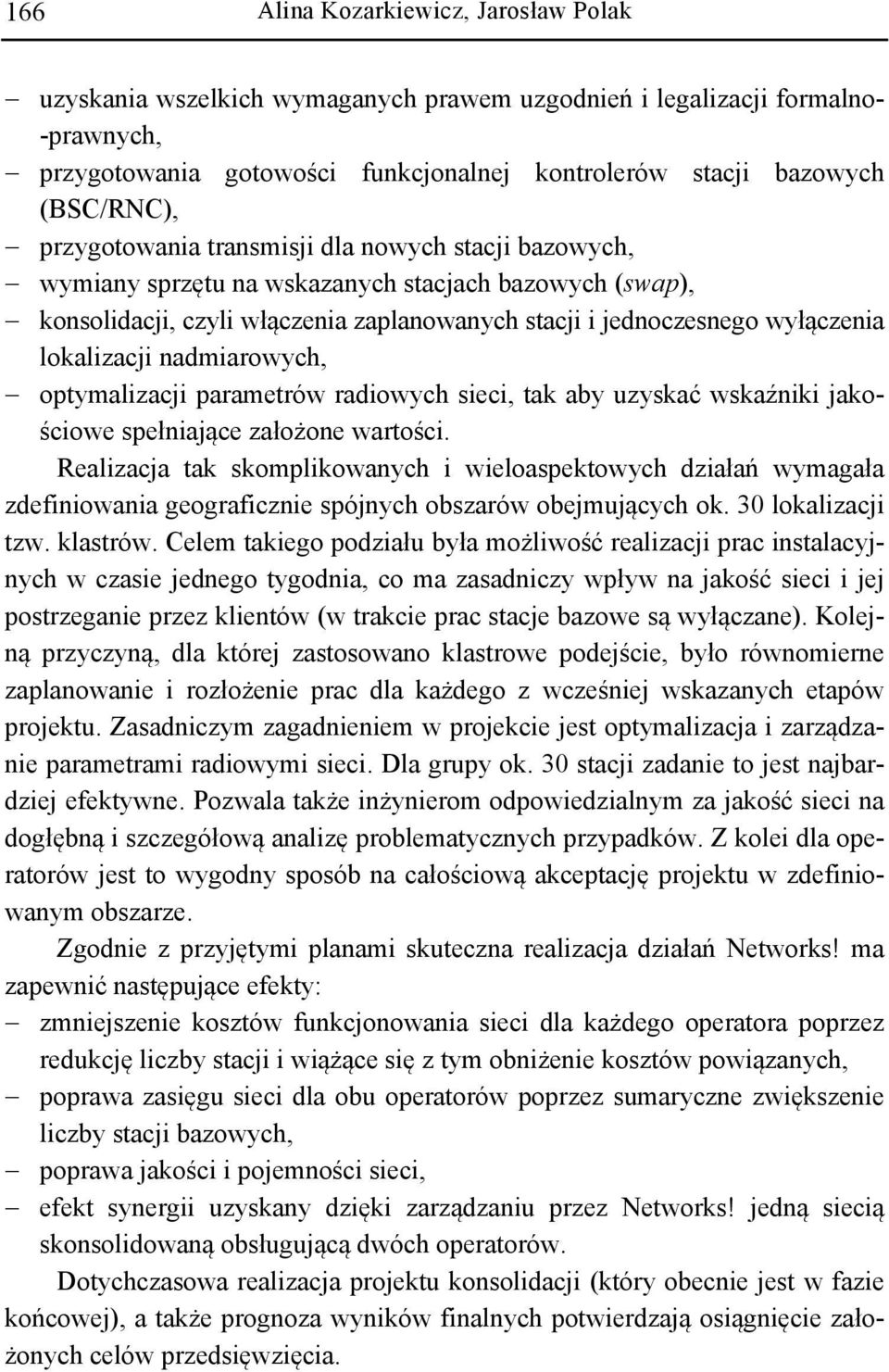 nadmiarowych, optymalizacji parametrów radiowych sieci, tak aby uzyskać wskaźniki jakościowe spełniające założone wartości.