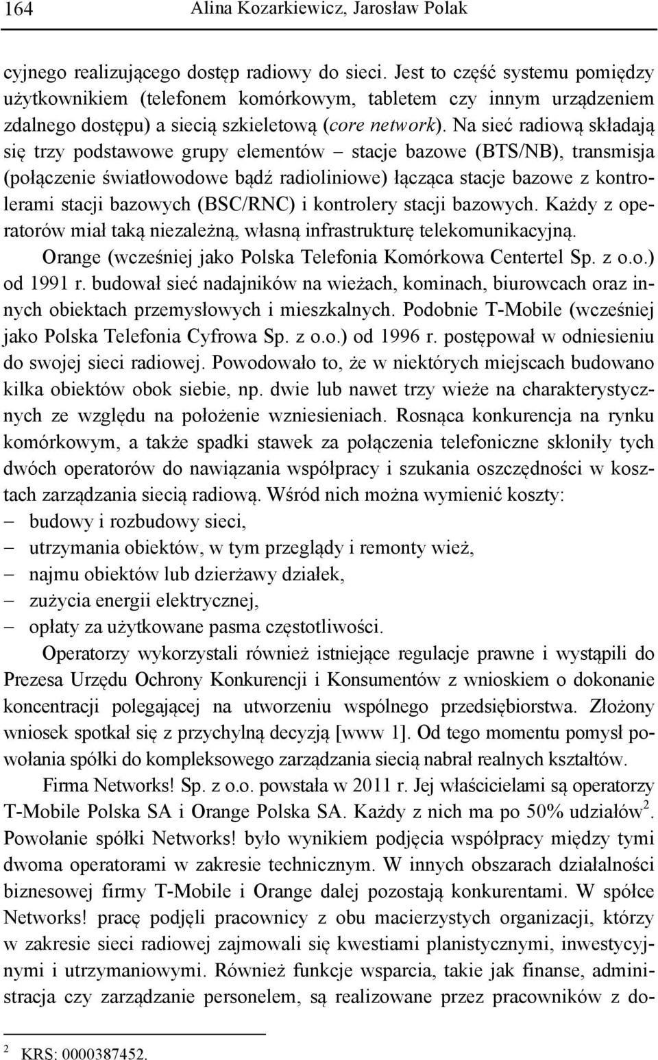 Na sieć radiową składają się trzy podstawowe grupy elementów stacje bazowe (BTS/NB), transmisja (połączenie światłowodowe bądź radioliniowe) łącząca stacje bazowe z kontrolerami stacji bazowych