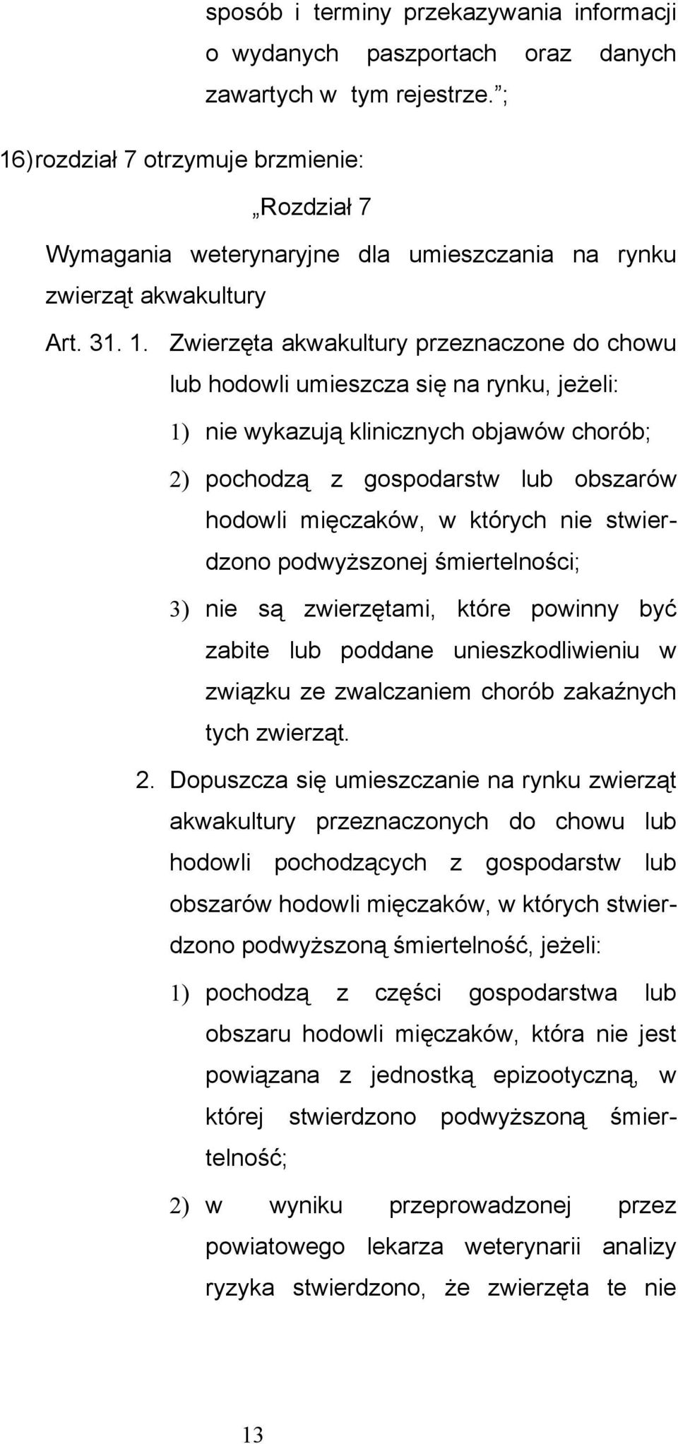 się na rynku, jeżeli: 1) nie wykazują klinicznych objawów chorób; 2) pochodzą z gospodarstw lub obszarów hodowli mięczaków, w których nie stwierdzono podwyższonej śmiertelności; 3) nie są