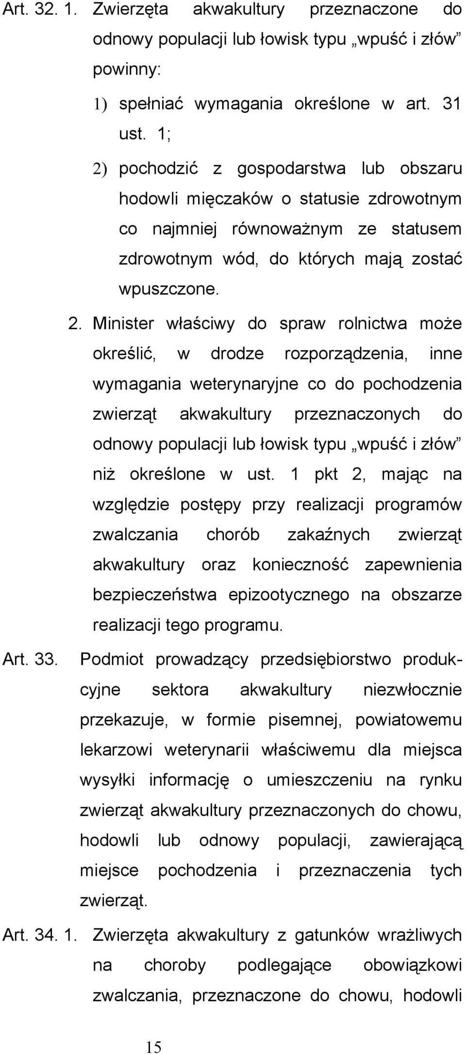 rolnictwa może określić, w drodze rozporządzenia, inne wymagania weterynaryjne co do pochodzenia zwierząt akwakultury przeznaczonych do odnowy populacji lub łowisk typu wpuść i złów niż określone w