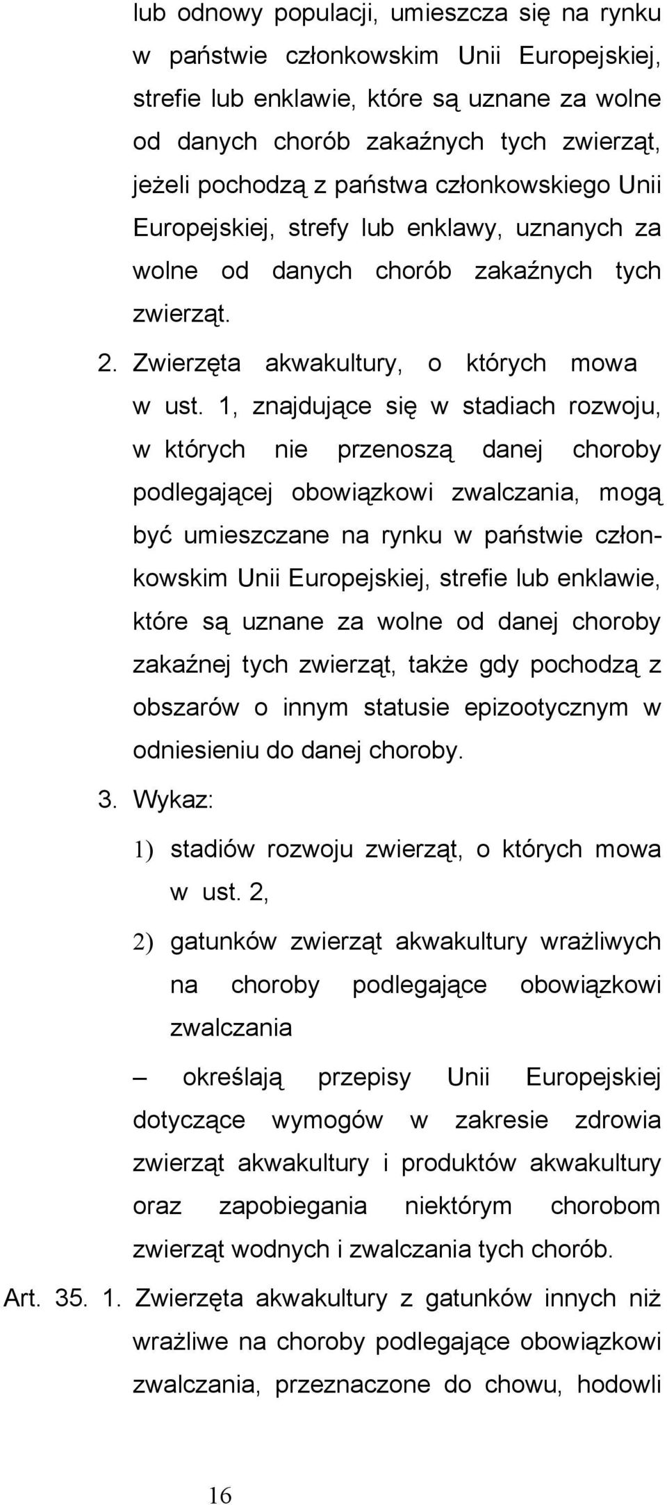 1, znajdujące się w stadiach rozwoju, w których nie przenoszą danej choroby podlegającej obowiązkowi zwalczania, mogą być umieszczane na rynku w państwie członkowskim Unii Europejskiej, strefie lub