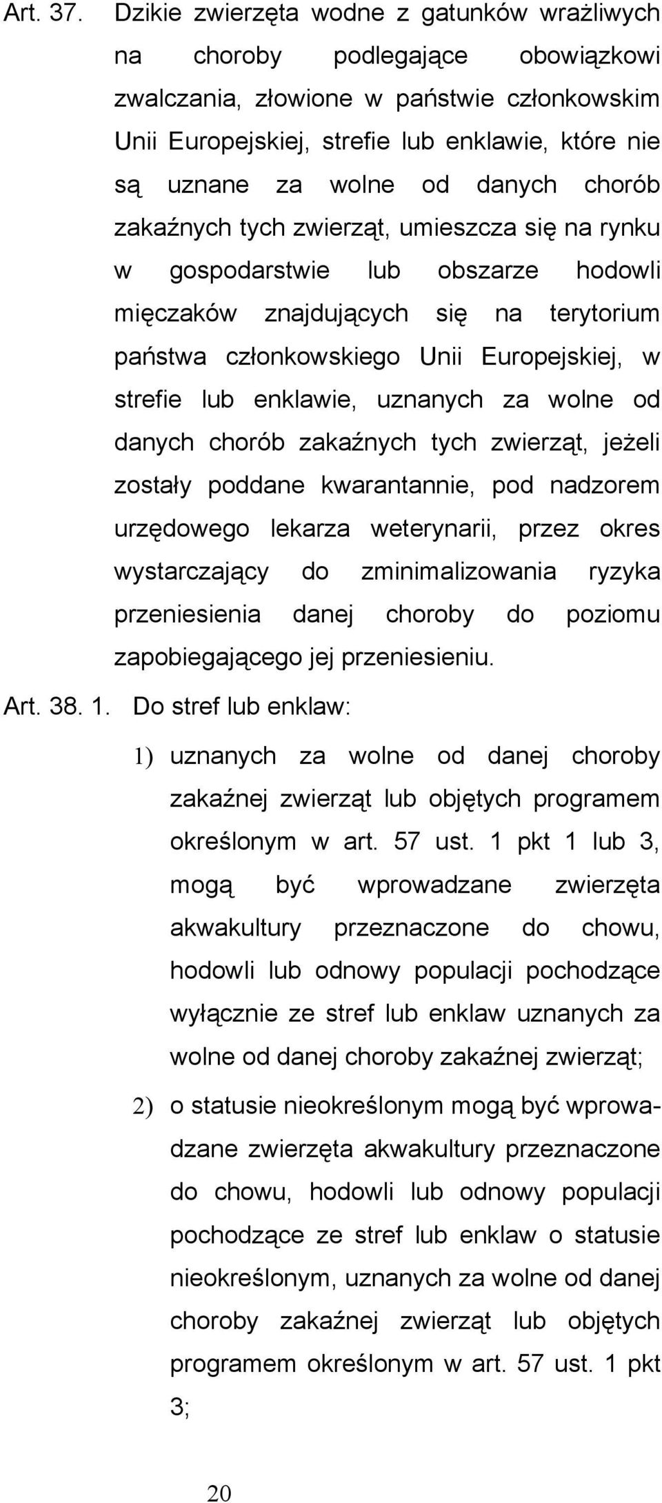 danych chorób zakaźnych tych zwierząt, umieszcza się na rynku w gospodarstwie lub obszarze hodowli mięczaków znajdujących się na terytorium państwa członkowskiego Unii Europejskiej, w strefie lub