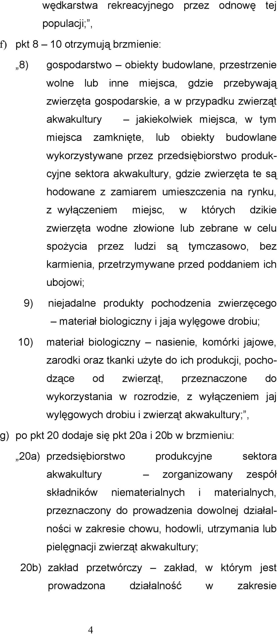 hodowane z zamiarem umieszczenia na rynku, z wyłączeniem miejsc, w których dzikie zwierzęta wodne złowione lub zebrane w celu spożycia przez ludzi są tymczasowo, bez karmienia, przetrzymywane przed