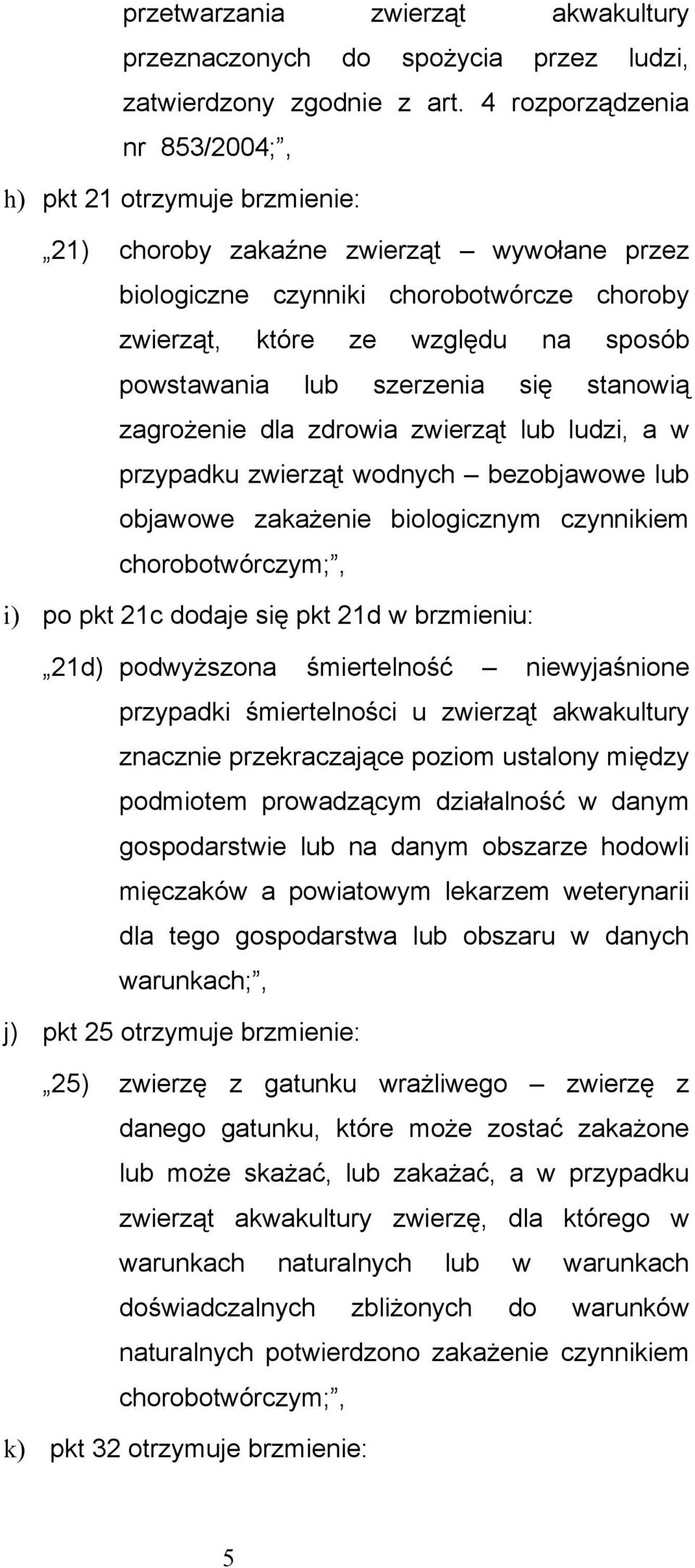 lub szerzenia się stanowią zagrożenie dla zdrowia zwierząt lub ludzi, a w przypadku zwierząt wodnych bezobjawowe lub objawowe zakażenie biologicznym czynnikiem chorobotwórczym;, i) po pkt 21c dodaje