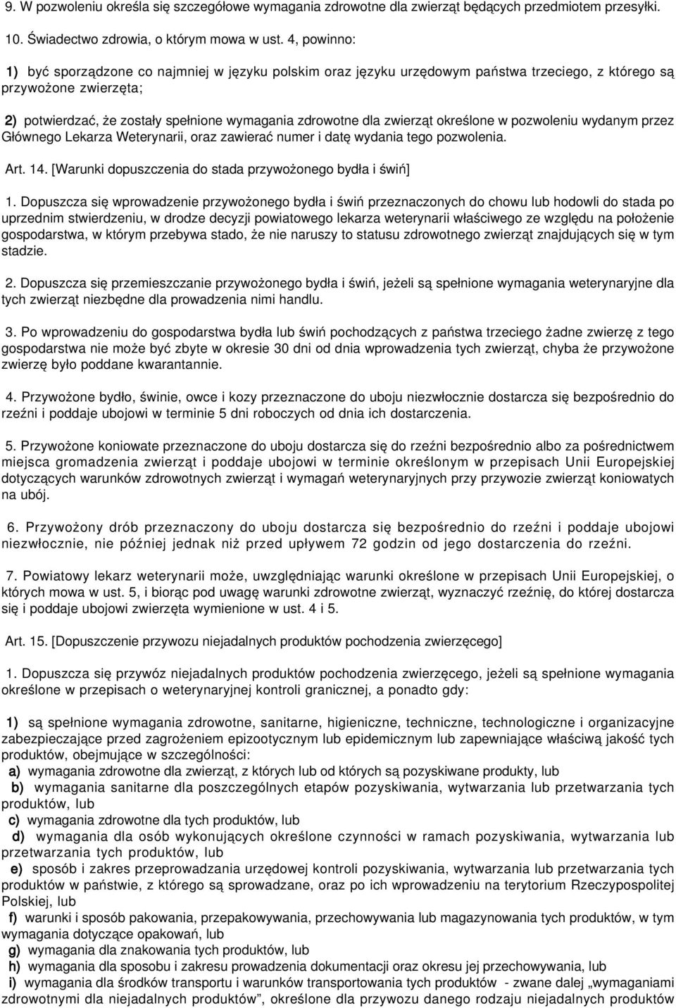 zwierząt określone w pozwoleniu wydanym przez Głównego Lekarza Weterynarii, oraz zawierać numer i datę wydania tego pozwolenia. Art. 14. [Warunki dopuszczenia do stada przywożonego bydła i świń] 1.