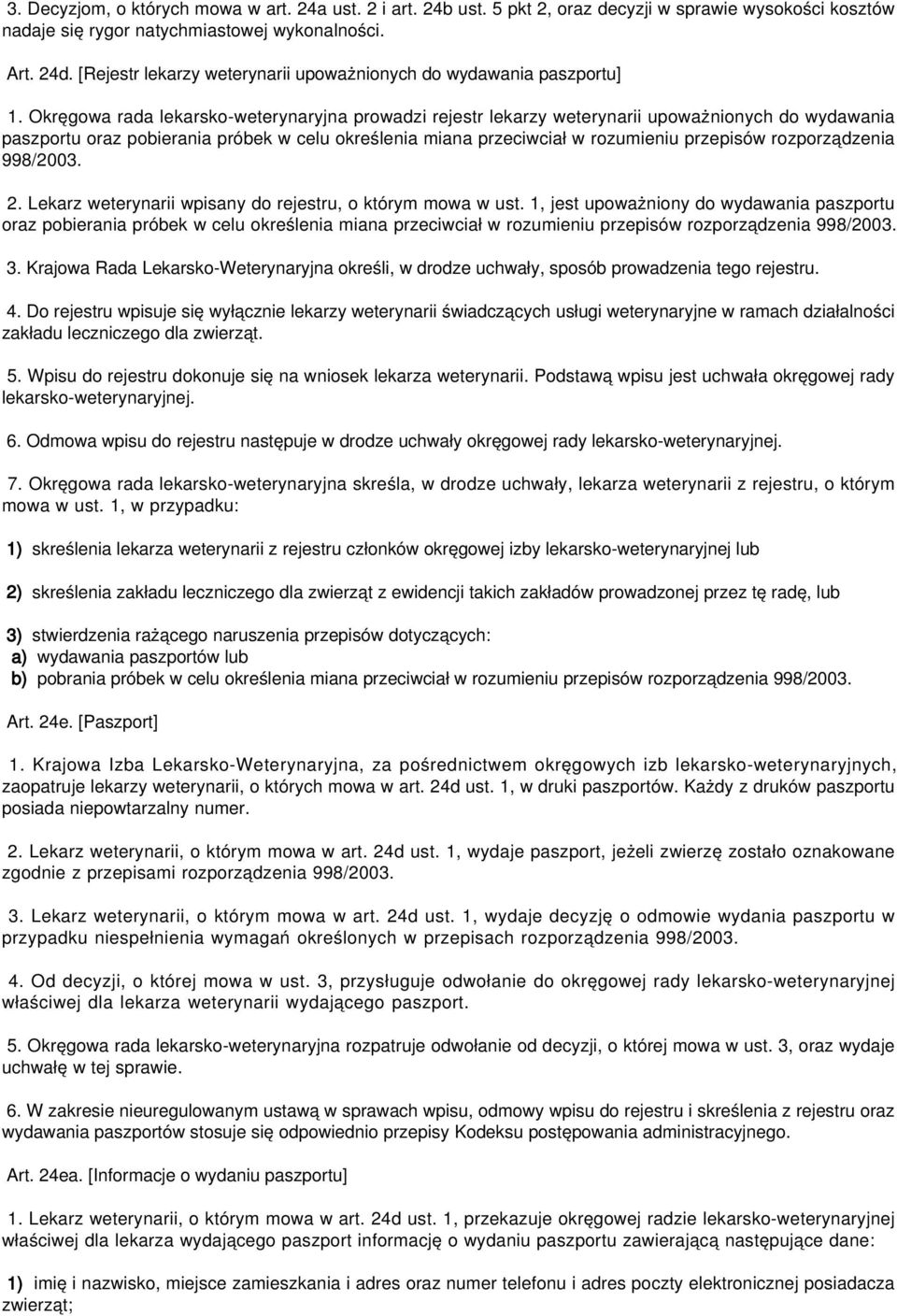 Okręgowa rada lekarsko-weterynaryjna prowadzi rejestr lekarzy weterynarii upoważnionych do wydawania paszportu oraz pobierania próbek w celu określenia miana przeciwciał w rozumieniu przepisów